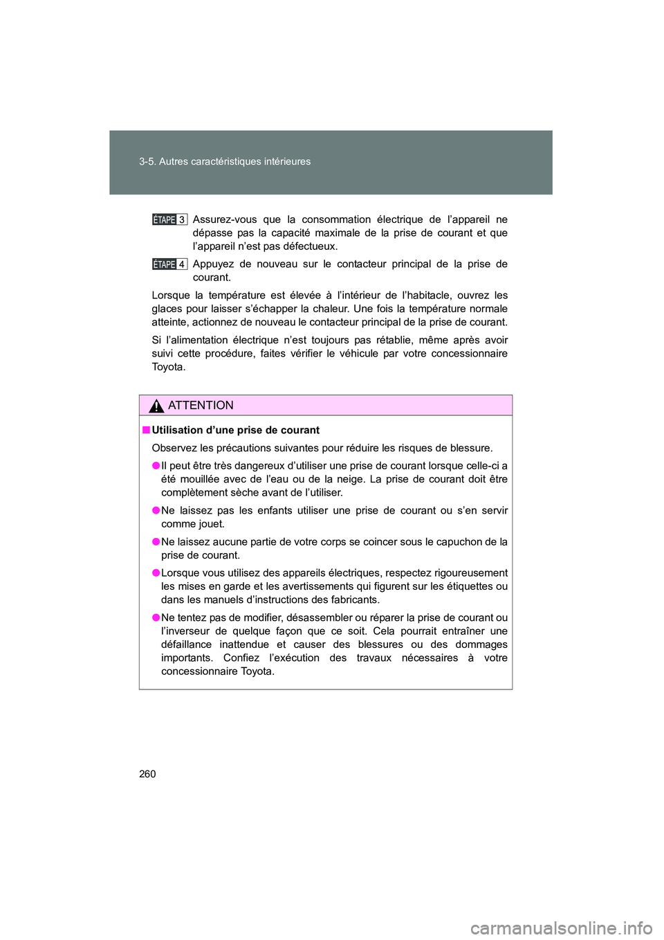 TOYOTA FJ CRUISER 2008  Manuel du propriétaire (in French) 260 3-5. Autres caractéristiques intérieures
FJ CRUISER_D_(L/O_0708)
Assurez-vous que la consommation électrique de l’appareil ne
dépasse pas la capacité maximale de la prise de courant et que
