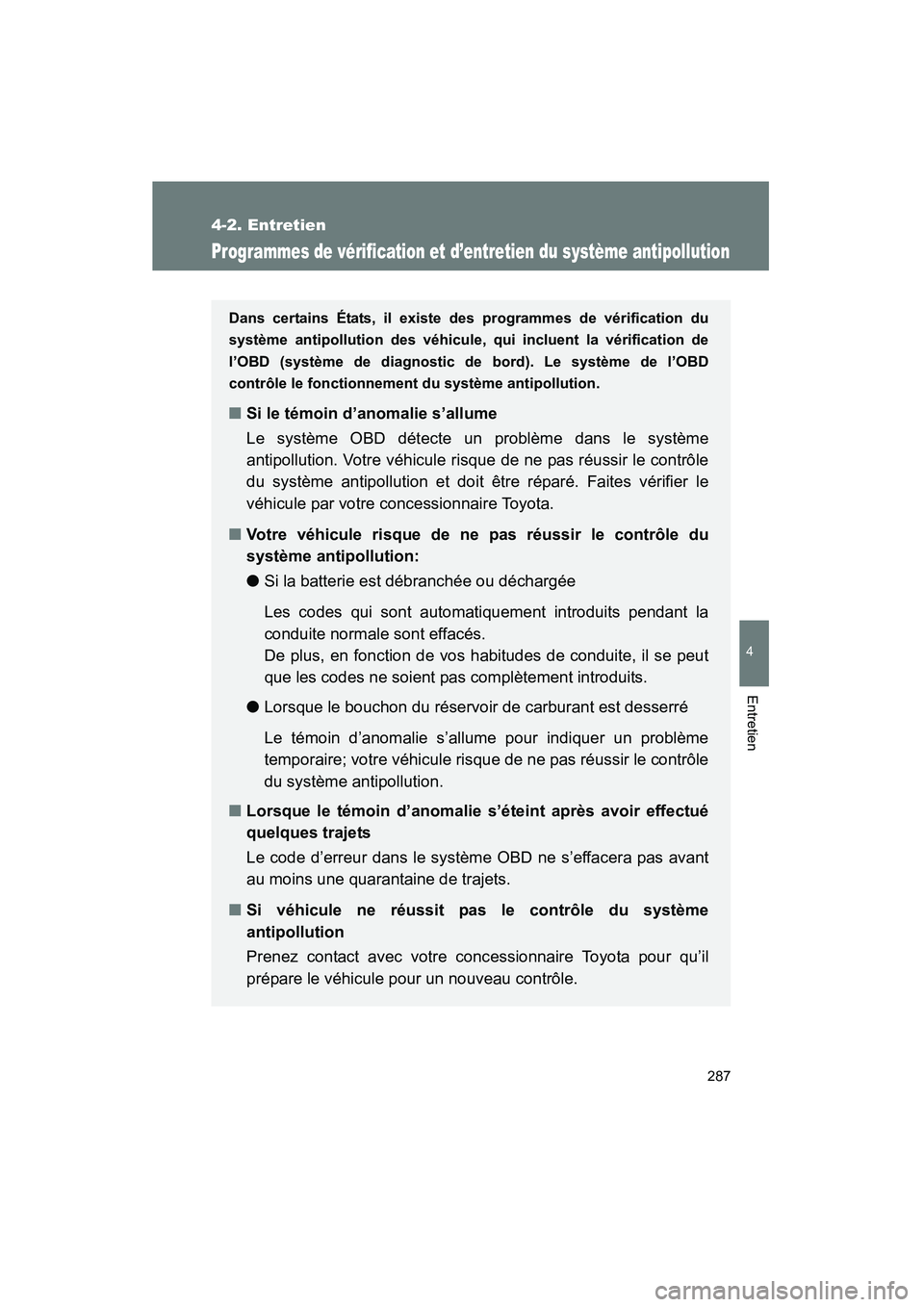 TOYOTA FJ CRUISER 2008  Manuel du propriétaire (in French) 287
4-2. Entretien
4
Entretien
FJ CRUISER_D_(L/O_0708)
Programmes de vérification et d’entretien du système antipollution
Dans certains États, il existe des programmes de vérification du
systèm