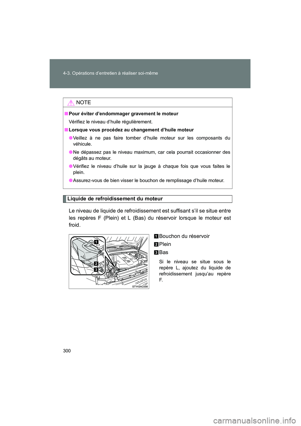 TOYOTA FJ CRUISER 2008 Manuel du propriétaire (in French) 300 4-3. Opérations d’entretien à réaliser soi-même
FJ CRUISER_D_(L/O_0708)
Liquide de refroidissement du moteurLe niveau de liquide de refroidissemen t est suffisant s’il se situe entre
les r TOYOTA FJ CRUISER 2008 Manuel du propriétaire (in French) 300 4-3. Opérations d’entretien à réaliser soi-même
FJ CRUISER_D_(L/O_0708)
Liquide de refroidissement du moteurLe niveau de liquide de refroidissemen t est suffisant s’il se situe entre
les r