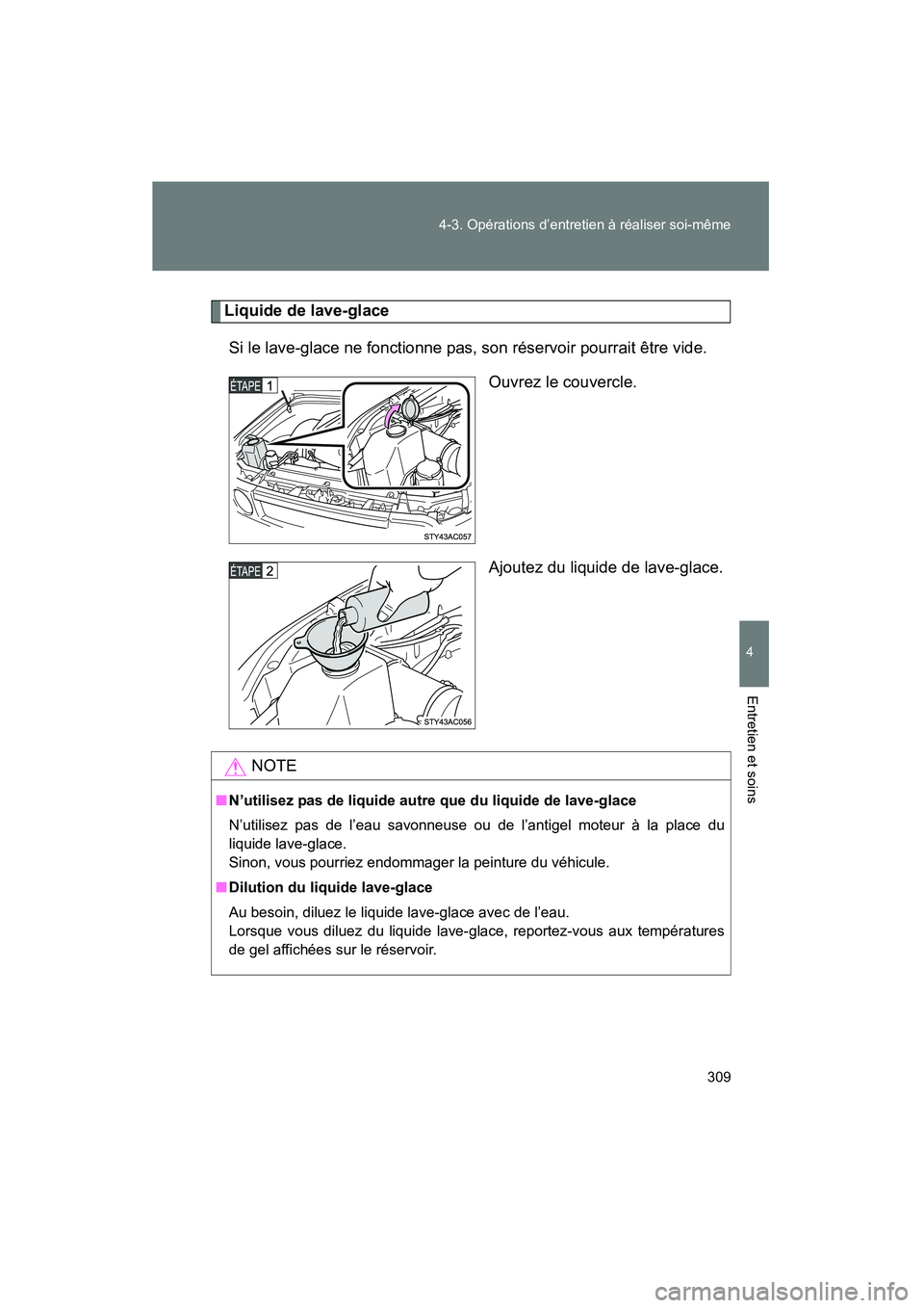 TOYOTA FJ CRUISER 2008  Manuel du propriétaire (in French) 309
4-3. Opérations d’entretien à réaliser soi-même
4
Entretien et soins
FJ CRUISER_D_(L/O_0708)
Liquide de lave-glace
Si le lave-glace ne fonctionne pas,  son réservoir pourrait être vide.
Ou