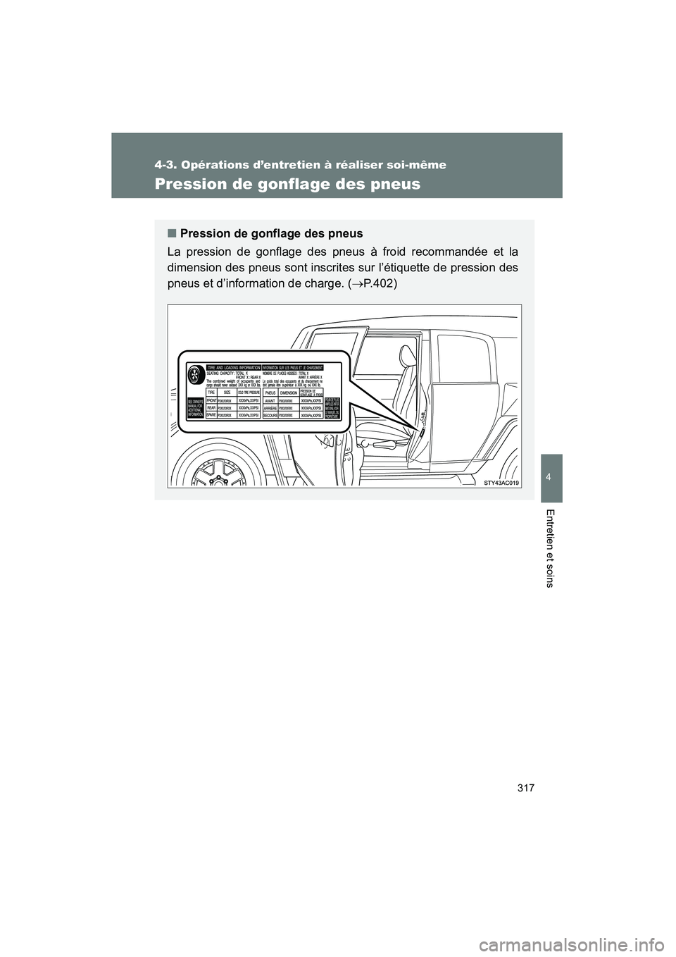 TOYOTA FJ CRUISER 2008  Manuel du propriétaire (in French) 317
4-3. Opérations d’entretien à réaliser soi-même
4
Entretien et soins
FJ CRUISER_D_(L/O_0708)
Pression de gonflage des pneus
■Pression de gonflage des pneus
La pression de gonflage des pneu