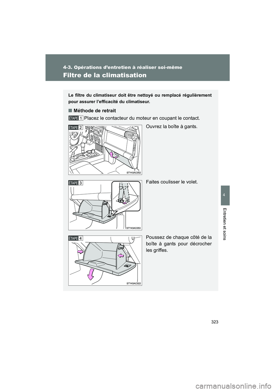 TOYOTA FJ CRUISER 2008 Manuel du propriétaire (in French) 323
4-3. Opérations d’entretien à réaliser soi-même
4
Entretien et soins
FJ CRUISER_D_(L/O_0708)
Filtre de la climatisation
Le filtre du climatiseur doit être nettoyé ou remplacé régulièrem TOYOTA FJ CRUISER 2008 Manuel du propriétaire (in French) 323
4-3. Opérations d’entretien à réaliser soi-même
4
Entretien et soins
FJ CRUISER_D_(L/O_0708)
Filtre de la climatisation
Le filtre du climatiseur doit être nettoyé ou remplacé régulièrem