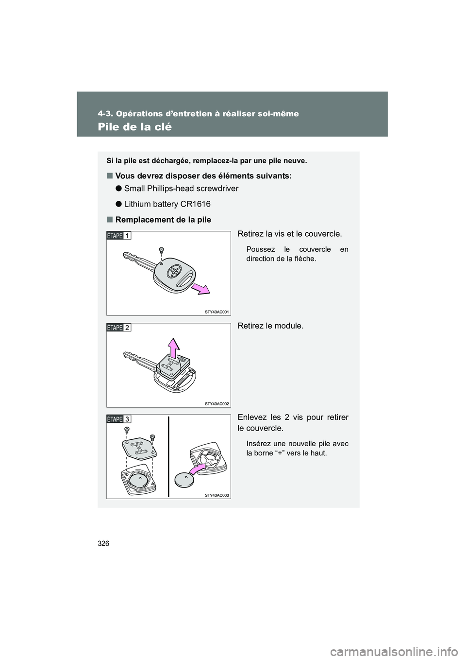 TOYOTA FJ CRUISER 2008 Manuel du propriétaire (in French) 326
4-3. Opérations d’entretien à réaliser soi-même
FJ CRUISER_D_(L/O_0708)
Pile de la clé
Si la pile est déchargée, remplacez-la par une pile neuve.
■Vous devrez disposer des éléments su TOYOTA FJ CRUISER 2008 Manuel du propriétaire (in French) 326
4-3. Opérations d’entretien à réaliser soi-même
FJ CRUISER_D_(L/O_0708)
Pile de la clé
Si la pile est déchargée, remplacez-la par une pile neuve.
■Vous devrez disposer des éléments su