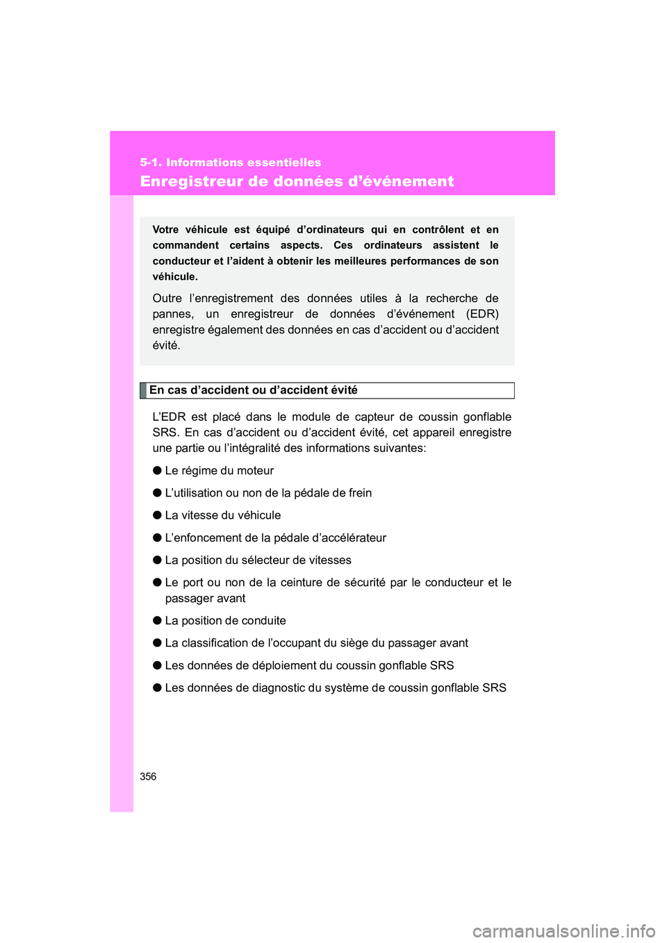 TOYOTA FJ CRUISER 2008  Manuel du propriétaire (in French) 356
5-1. Informations essentielles
FJ CRUISER_D_(L/O_0708)
Enregistreur de données d’événement
En cas d’accident ou d’accident évitéL’EDR est placé dans le module de capteur de coussin g