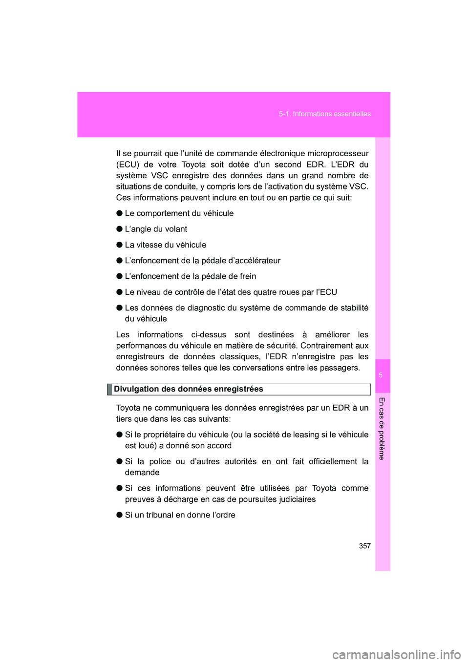 TOYOTA FJ CRUISER 2008  Manuel du propriétaire (in French) 5
En cas de problème
357
5-1. Informations essentielles
FJ CRUISER_D_(L/O_0708)
Il se pourrait que l’unité de commande électronique microprocesseur
(ECU) de votre Toyota soit dotée d’un second