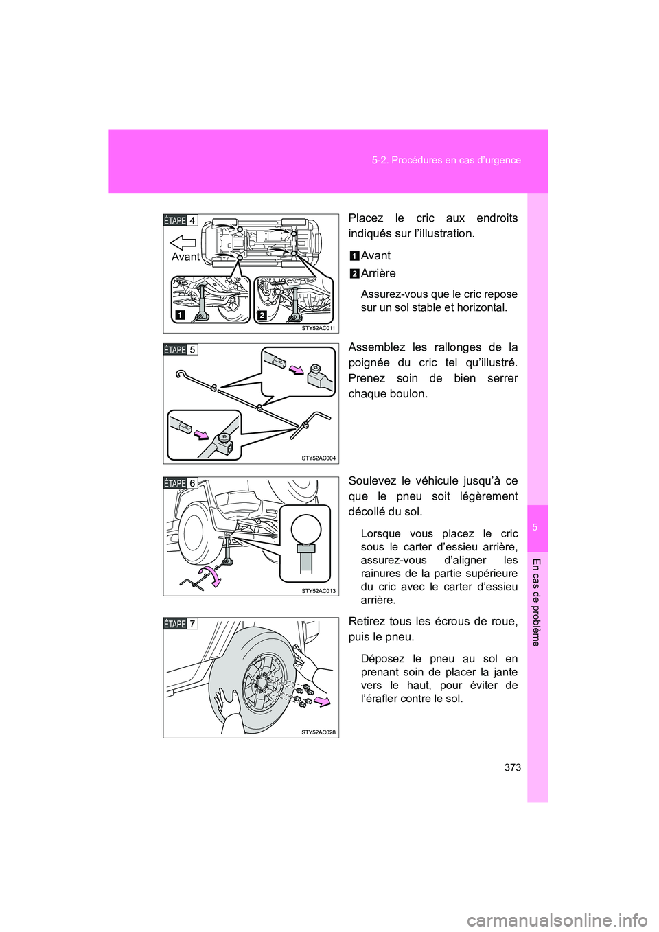TOYOTA FJ CRUISER 2008 Manuel du propriétaire (in French) 5
En cas de problème
373
5-2. Procédures en cas d’urgence
FJ CRUISER_D_(L/O_0708)
Placez le cric aux endroits
indiqués sur l’illustration.
Avant
Arrière
Assurez-vous que le cric repose
sur un TOYOTA FJ CRUISER 2008 Manuel du propriétaire (in French) 5
En cas de problème
373
5-2. Procédures en cas d’urgence
FJ CRUISER_D_(L/O_0708)
Placez le cric aux endroits
indiqués sur l’illustration.
Avant
Arrière
Assurez-vous que le cric repose
sur un