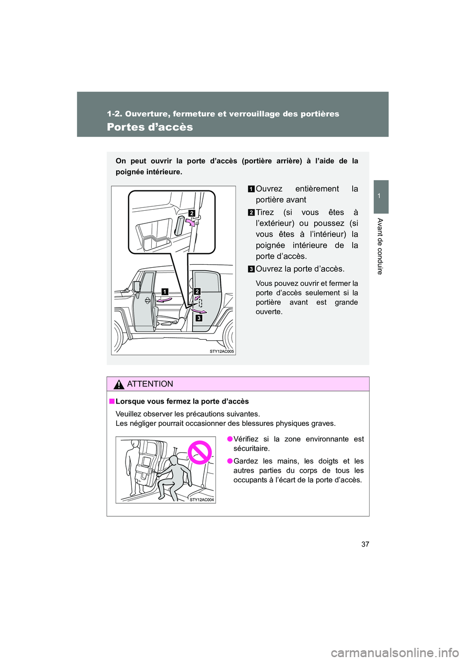 TOYOTA FJ CRUISER 2008  Manuel du propriétaire (in French) 37
1
1-2. Ouverture, fermeture et verrouillage des portières
Avant de conduire
FJ CRUISER_D_(L/O_0708)
Portes d’accès
AT T E N T I O N
■Lorsque vous fermez la porte d’accès
Veuillez observer 
