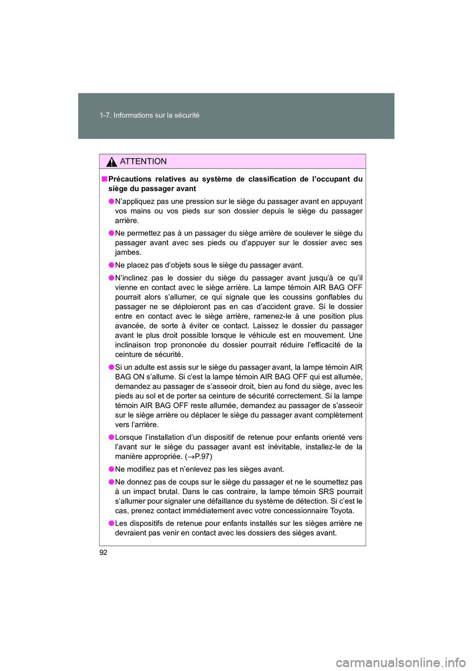 TOYOTA FJ CRUISER 2008  Manuel du propriétaire (in French) 92 1-7. Informations sur la sécurité
FJ CRUISER_D_(L/O_0708)
AT T E N T I O N
■Précautions relatives au système de classification de l’occupant du
siège du passager avant
●N’appliquez pas