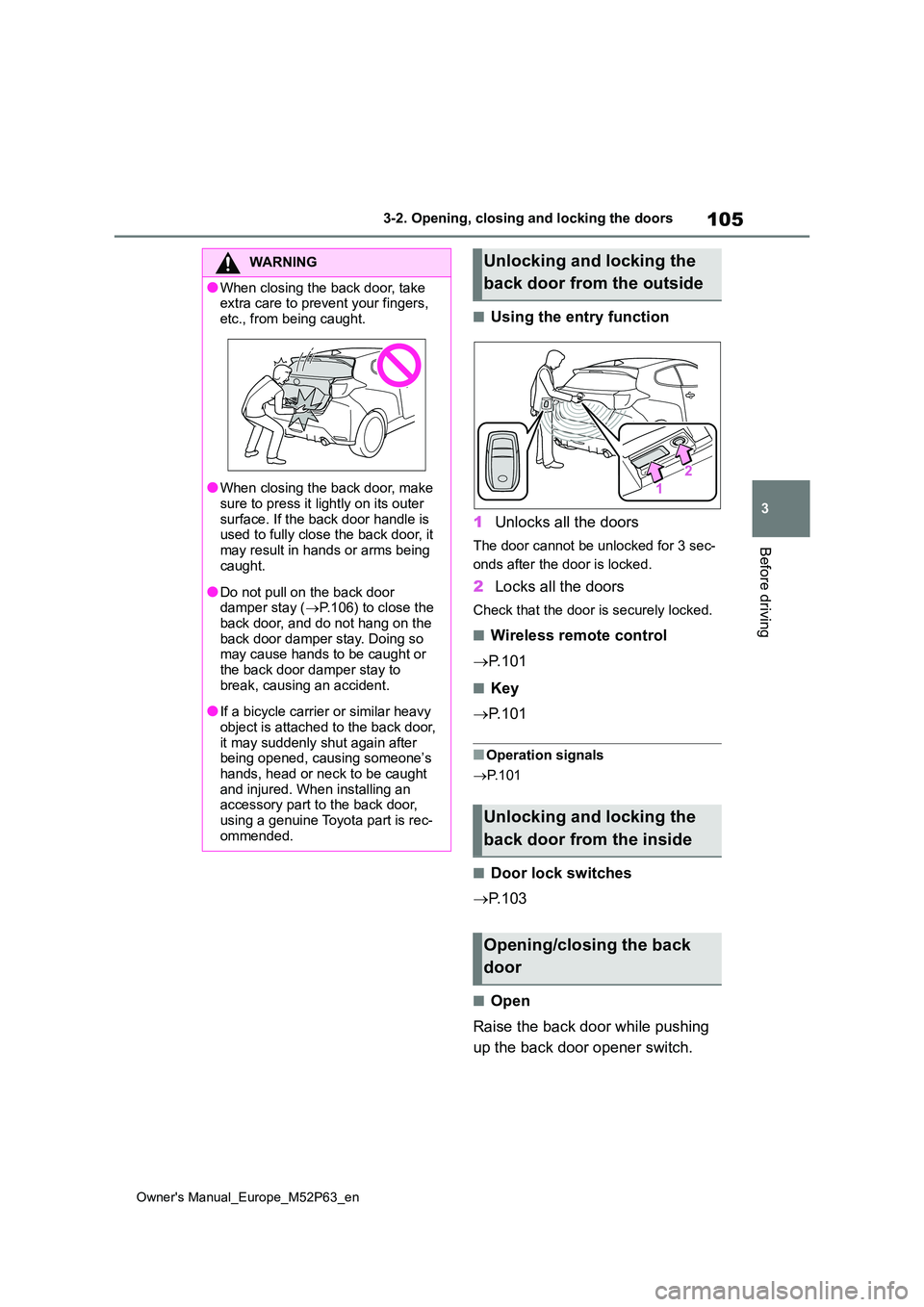 TOYOTA GR YARIS 2023 Owners Manual 105
3
Owner's Manual_Europe_M52P63_en
3-2. Opening, closing and locking the doors
Before driving
■Using the entry function
1 Unlocks all the doors
The door cannot be unlocked for 3 sec-
onds a TOYOTA GR YARIS 2023 Owners Manual 105
3
Owner's Manual_Europe_M52P63_en
3-2. Opening, closing and locking the doors
Before driving
■Using the entry function
1 Unlocks all the doors
The door cannot be unlocked for 3 sec-
onds a