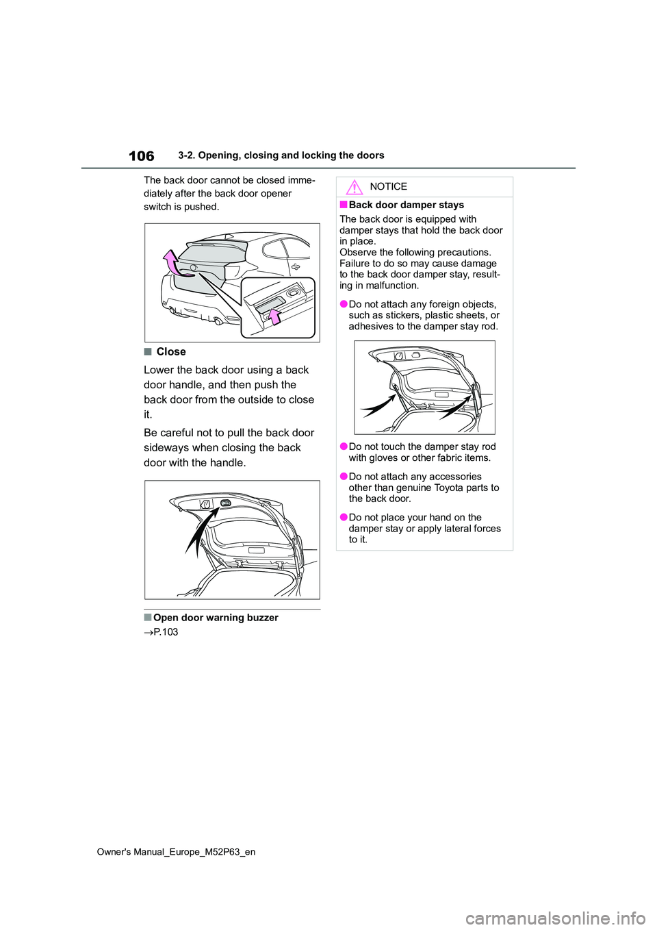 TOYOTA GR YARIS 2023 Owners Manual 106
Owner's Manual_Europe_M52P63_en
3-2. Opening, closing and locking the doors
The back door cannot be closed imme-
diately after the back door opener
switch is pushed.
■Close
Lower the bac TOYOTA GR YARIS 2023 Owners Manual 106
Owner's Manual_Europe_M52P63_en
3-2. Opening, closing and locking the doors
The back door cannot be closed imme-
diately after the back door opener
switch is pushed.
■Close
Lower the bac
