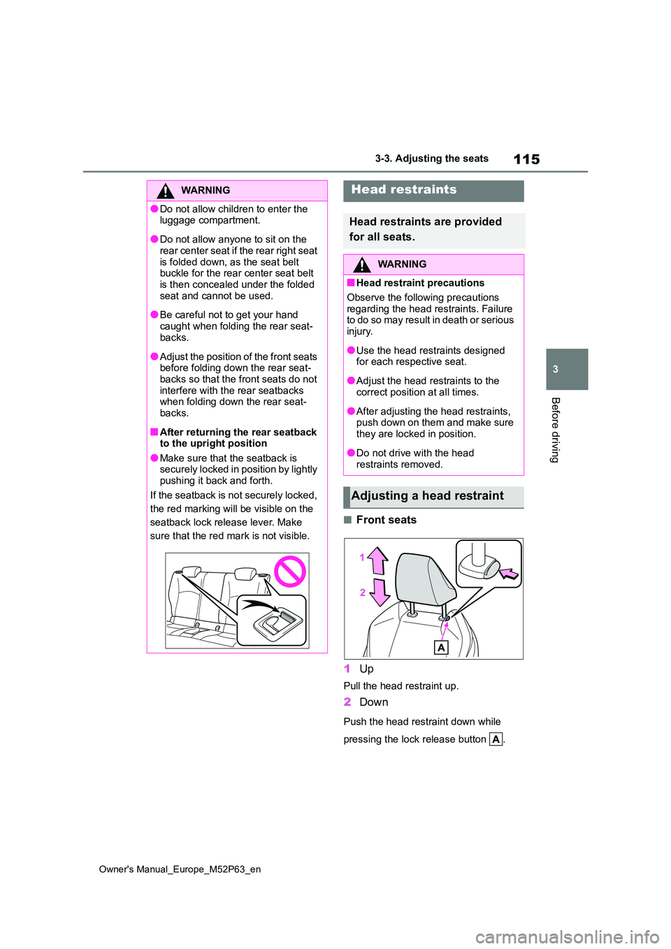 TOYOTA GR YARIS 2023 Owners Manual 115
3
Owner's Manual_Europe_M52P63_en
3-3. Adjusting the seats
Before driving
■Front seats
1 Up
Pull the head restraint up.
2Down
Push the head restraint down while
pressing the lock release TOYOTA GR YARIS 2023 Owners Manual 115
3
Owner's Manual_Europe_M52P63_en
3-3. Adjusting the seats
Before driving
■Front seats
1 Up
Pull the head restraint up.
2Down
Push the head restraint down while
pressing the lock release