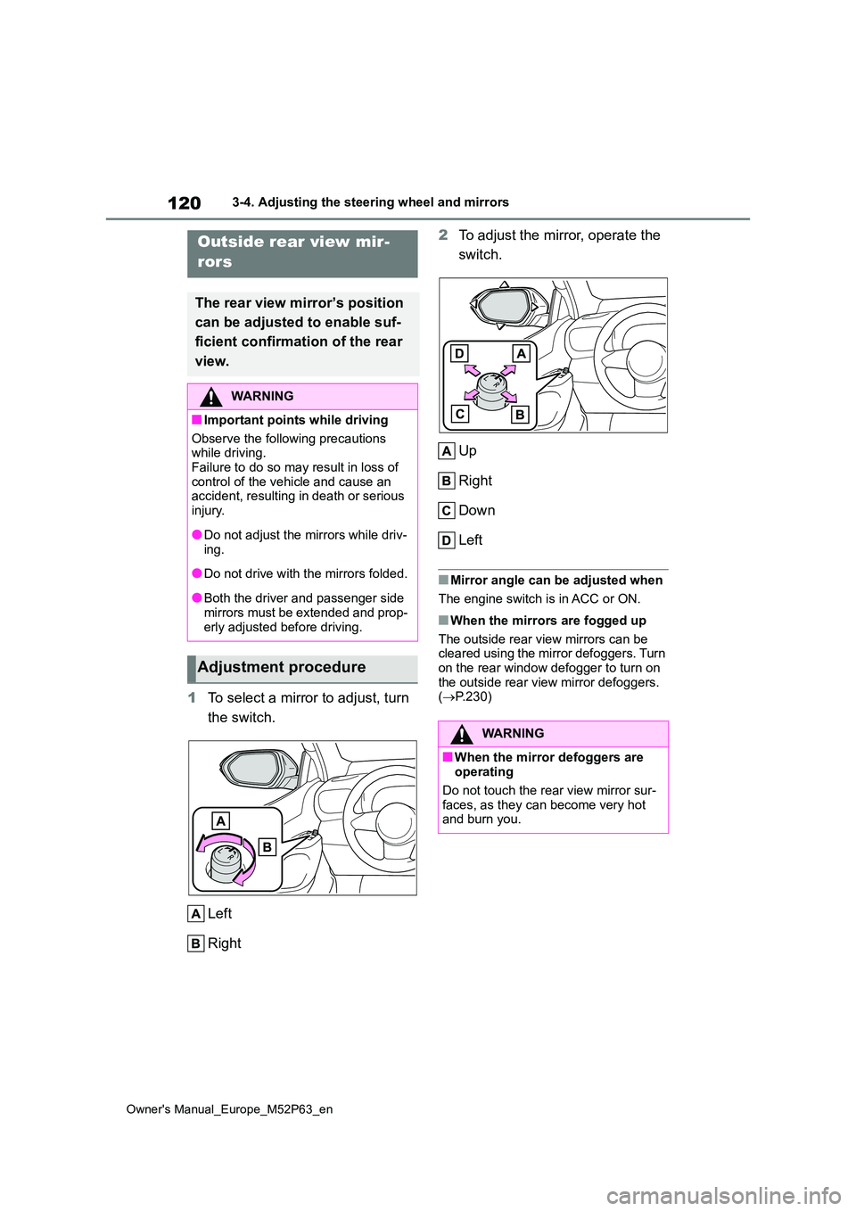 TOYOTA GR YARIS 2022 Owners Manual 120
Owner's Manual_Europe_M52P63_en
3-4. Adjusting the steering wheel and mirrors
1To select a mirror to adjust, turn
the switch.
Left
Right
2 To adjust the mirror, operate the
switch.
Up TOYOTA GR YARIS 2022 Owners Manual 120
Owner's Manual_Europe_M52P63_en
3-4. Adjusting the steering wheel and mirrors
1To select a mirror to adjust, turn
the switch.
Left
Right
2 To adjust the mirror, operate the
switch.
Up