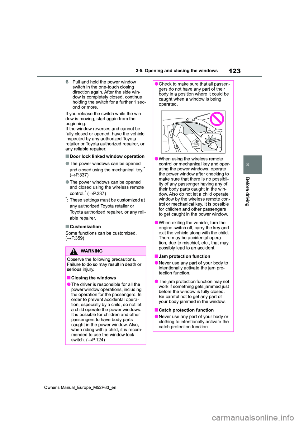 TOYOTA GR YARIS 2022 Owners Manual 123
3
Owner's Manual_Europe_M52P63_en
3-5. Opening and closing the windows
Before driving
6Pull and hold the power window
switch in the one-touch closing direction again. After the side win-dow TOYOTA GR YARIS 2022 Owners Manual 123
3
Owner's Manual_Europe_M52P63_en
3-5. Opening and closing the windows
Before driving
6Pull and hold the power window
switch in the one-touch closing direction again. After the side win-dow