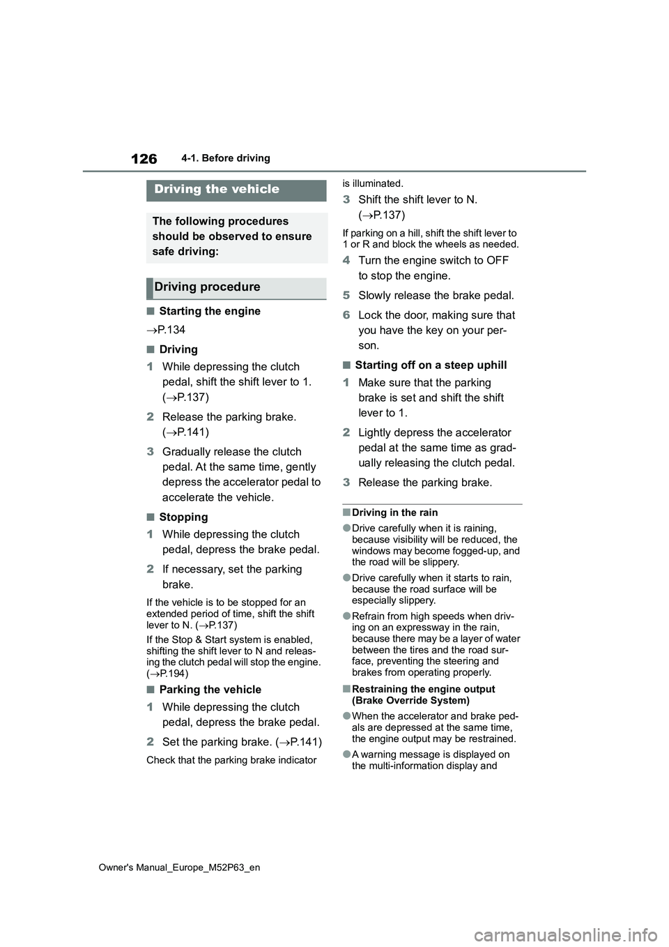TOYOTA GR YARIS 2022 Owners Manual 126
Owner's Manual_Europe_M52P63_en
4-1. Before driving
4-1.Before driv in g
■Starting the engine
P. 1 3 4
■Driving
1 While depressing the clutch
pedal, shift the shift lever to 1.
TOYOTA GR YARIS 2022 Owners Manual 126
Owner's Manual_Europe_M52P63_en
4-1. Before driving
4-1.Before driv in g
■Starting the engine
P. 1 3 4
■Driving
1 While depressing the clutch
pedal, shift the shift lever to 1.