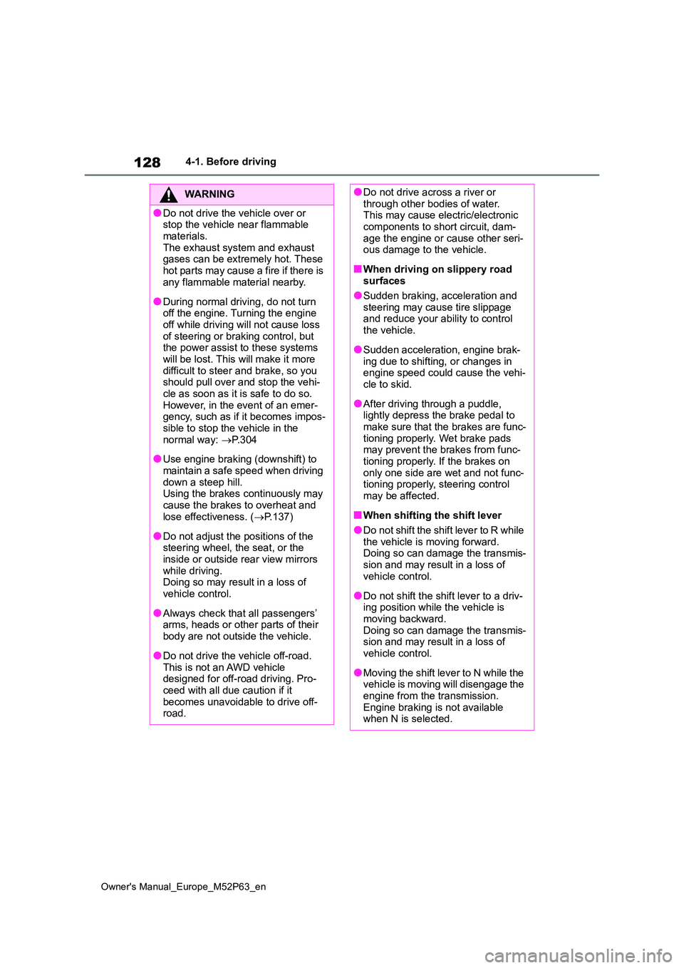 TOYOTA GR YARIS 2022 Owners Manual 128
Owner's Manual_Europe_M52P63_en
4-1. Before driving
WARNING
●Do not drive the vehicle over or stop the vehicle near flammable
materials. The exhaust system and exhaust gases can be extrem TOYOTA GR YARIS 2022 Owners Manual 128
Owner's Manual_Europe_M52P63_en
4-1. Before driving
WARNING
●Do not drive the vehicle over or stop the vehicle near flammable
materials. The exhaust system and exhaust gases can be extrem