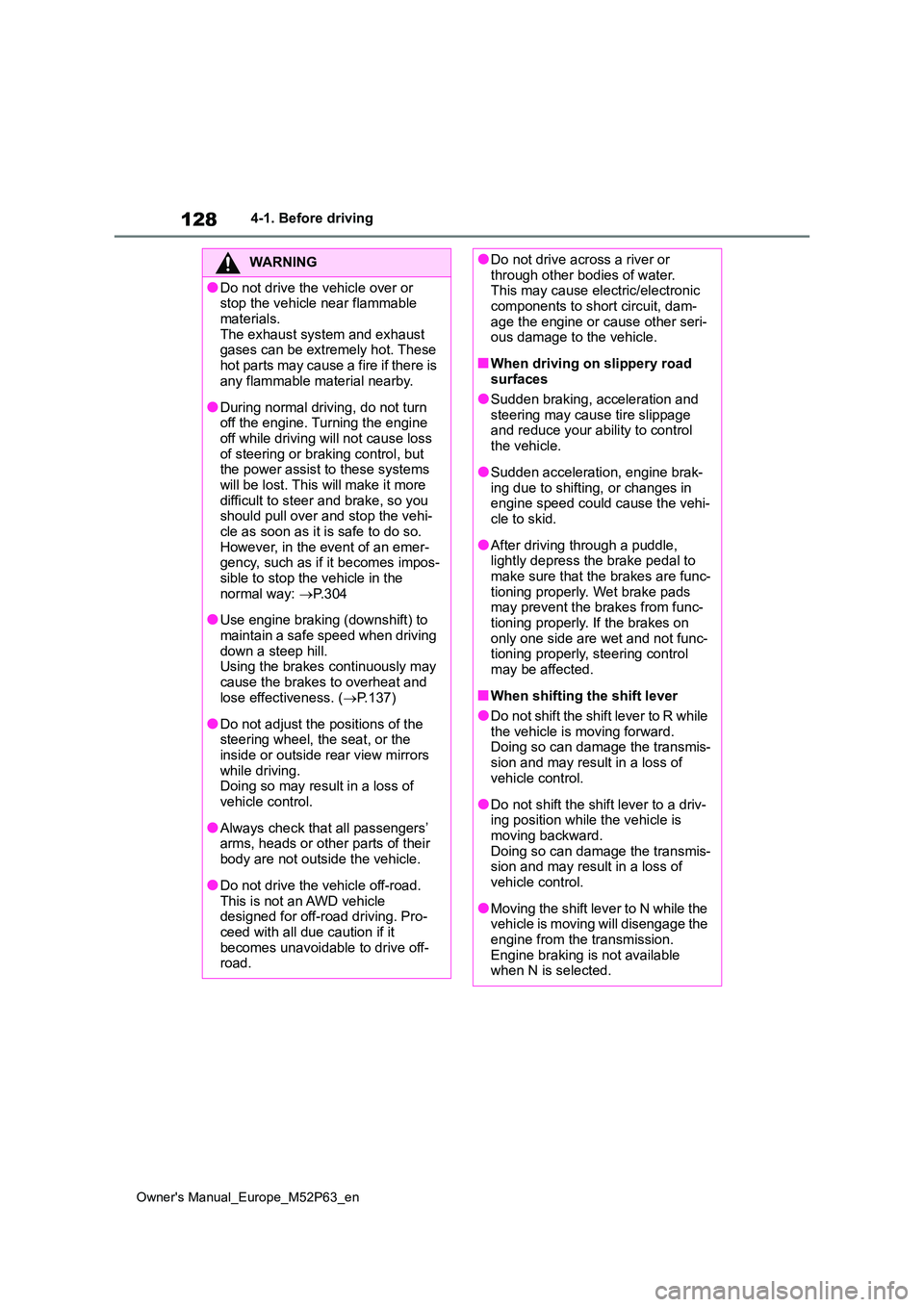 TOYOTA GR YARIS 2023  Owners Manual 128
Owner's Manual_Europe_M52P63_en
4-1. Before driving
WARNING
●Do not drive the vehicle over or  stop the vehicle near flammable  
materials. The exhaust system and exhaust gases can be extrem