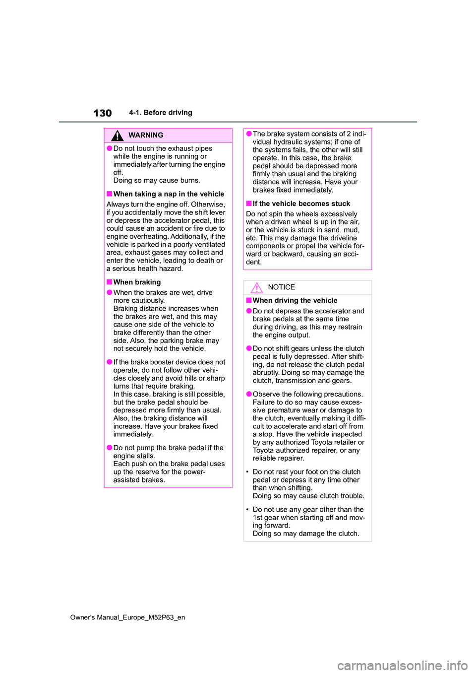 TOYOTA GR YARIS 2022 Owners Manual 130
Owner's Manual_Europe_M52P63_en
4-1. Before driving
WARNING
●Do not touch the exhaust pipes while the engine is running or
immediately after turning the engine off.Doing so may cause bur TOYOTA GR YARIS 2022 Owners Manual 130
Owner's Manual_Europe_M52P63_en
4-1. Before driving
WARNING
●Do not touch the exhaust pipes while the engine is running or
immediately after turning the engine off.Doing so may cause bur