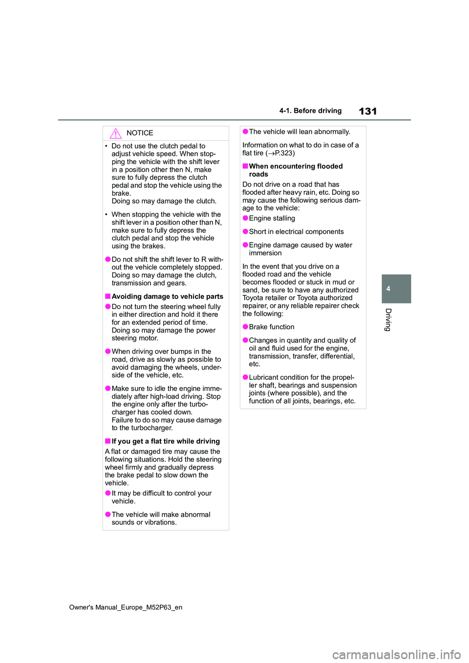 TOYOTA GR YARIS 2023  Owners Manual 131
4
Owner's Manual_Europe_M52P63_en
4-1. Before driving
Driving
NOTICE
• Do not use the clutch pedal to  adjust vehicle speed. When stop- 
ping the vehicle with the shift lever  in a position 