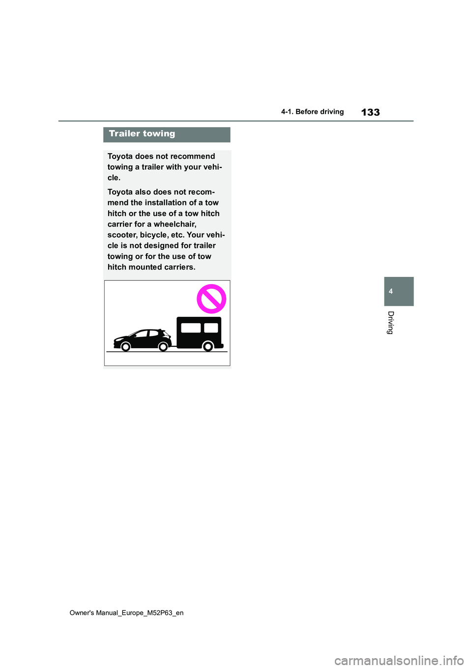 TOYOTA GR YARIS 2023 Owners Manual 133
4
Owner's Manual_Europe_M52P63_en
4-1. Before driving
Driving
Trailer towing
Toyota does not recommend
towing a trailer with your vehi-
cle.
Toyota also does not recom-
mend the installati TOYOTA GR YARIS 2023 Owners Manual 133
4
Owner's Manual_Europe_M52P63_en
4-1. Before driving
Driving
Trailer towing
Toyota does not recommend
towing a trailer with your vehi-
cle.
Toyota also does not recom-
mend the installati