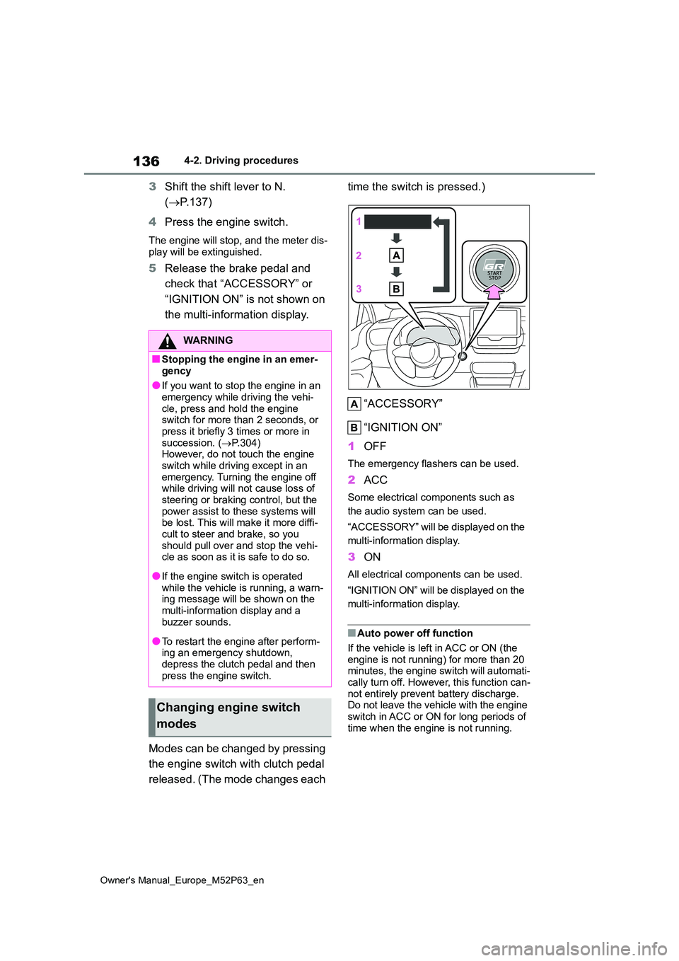 TOYOTA GR YARIS 2022 Owners Manual 136
Owner's Manual_Europe_M52P63_en
4-2. Driving procedures
3Shift the shift lever to N.
( P.137)
4 Press the engine switch.
The engine will stop, and the meter dis- play will be extinguishe TOYOTA GR YARIS 2022 Owners Manual 136
Owner's Manual_Europe_M52P63_en
4-2. Driving procedures
3Shift the shift lever to N.
( P.137)
4 Press the engine switch.
The engine will stop, and the meter dis- play will be extinguishe