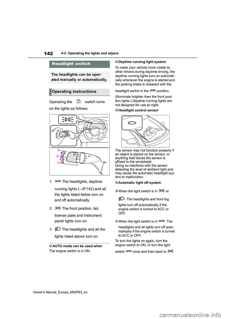 TOYOTA GR YARIS 2022 Owners Manual 142
Owner's Manual_Europe_M52P63_en
4-3. Operating the lights and wipers
4-3.Operating the lights and wipers
Operating the switch turns
on the lights as follows:
1 The headlights, daytime
TOYOTA GR YARIS 2022 Owners Manual 142
Owner's Manual_Europe_M52P63_en
4-3. Operating the lights and wipers
4-3.Operating the lights and wipers
Operating the switch turns
on the lights as follows:
1 The headlights, daytime