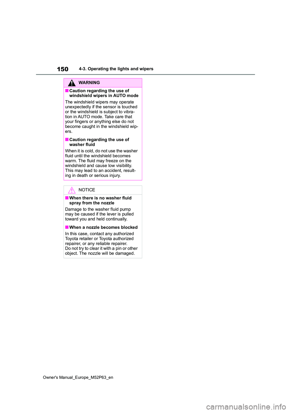 TOYOTA GR YARIS 2022 Owners Manual 150
Owner's Manual_Europe_M52P63_en
4-3. Operating the lights and wipers
WARNING
■Caution regarding the use of windshield wipers in AUTO mode
The windshield wipers may operate unexpectedly if TOYOTA GR YARIS 2022 Owners Manual 150
Owner's Manual_Europe_M52P63_en
4-3. Operating the lights and wipers
WARNING
■Caution regarding the use of windshield wipers in AUTO mode
The windshield wipers may operate unexpectedly if