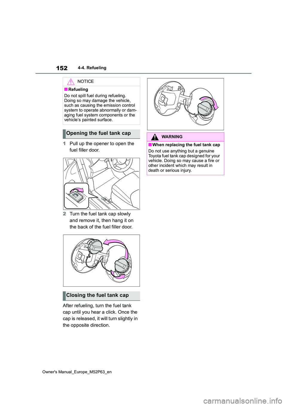 TOYOTA GR YARIS 2022 Owners Manual 152
Owner's Manual_Europe_M52P63_en
4-4. Refueling
1Pull up the opener to open the
fuel filler door.
2 Turn the fuel tank cap slowly
and remove it, then hang it on
the back of the fuel fill TOYOTA GR YARIS 2022 Owners Manual 152
Owner's Manual_Europe_M52P63_en
4-4. Refueling
1Pull up the opener to open the
fuel filler door.
2 Turn the fuel tank cap slowly
and remove it, then hang it on
the back of the fuel fill
