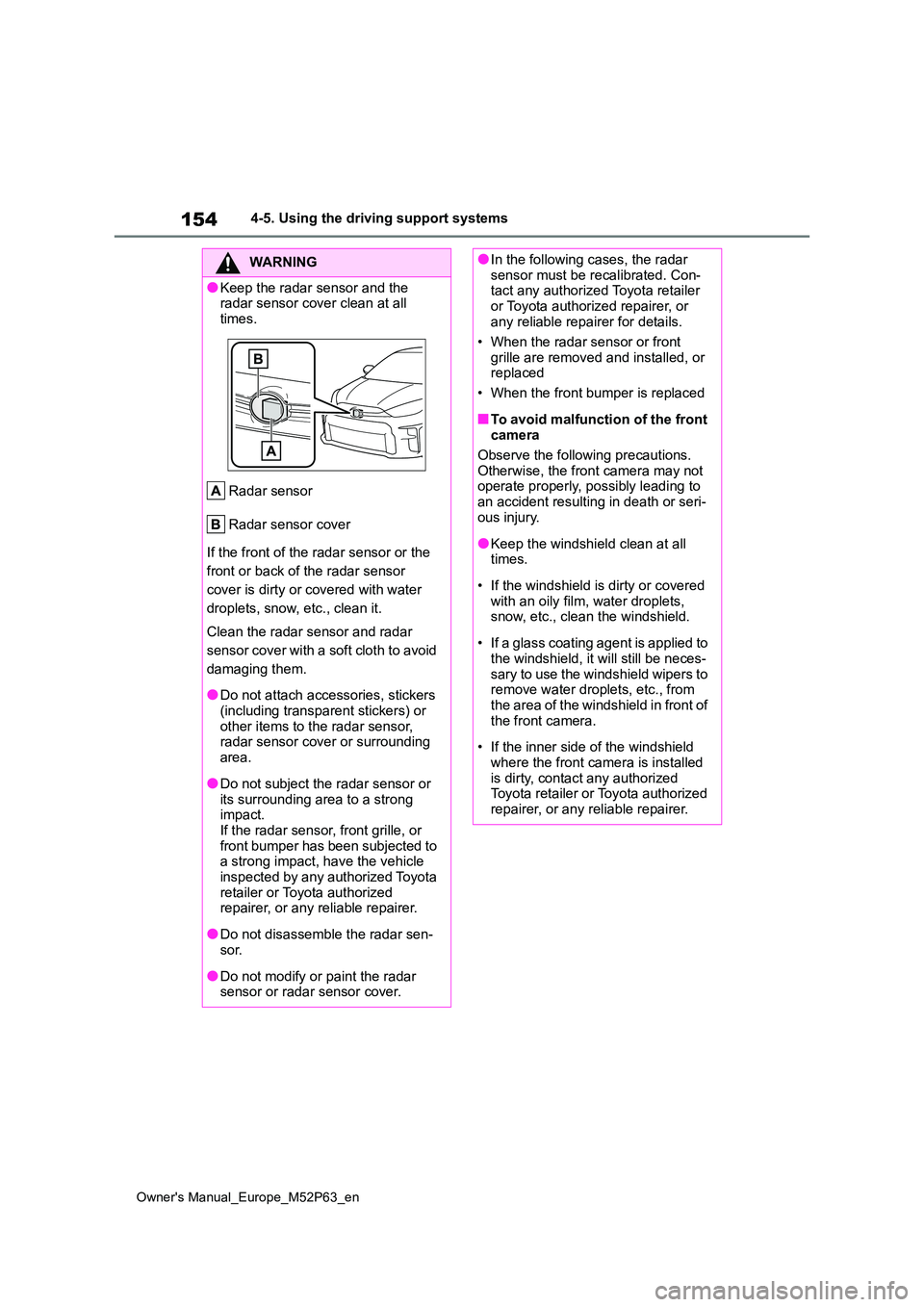 TOYOTA GR YARIS 2022 Owners Manual 154
Owner's Manual_Europe_M52P63_en
4-5. Using the driving support systems
WARNING
●Keep the radar sensor and the radar sensor cover clean at all
times.
Radar sensor
Radar sensor cover
If TOYOTA GR YARIS 2022 Owners Manual 154
Owner's Manual_Europe_M52P63_en
4-5. Using the driving support systems
WARNING
●Keep the radar sensor and the radar sensor cover clean at all
times.
Radar sensor
Radar sensor cover
If
