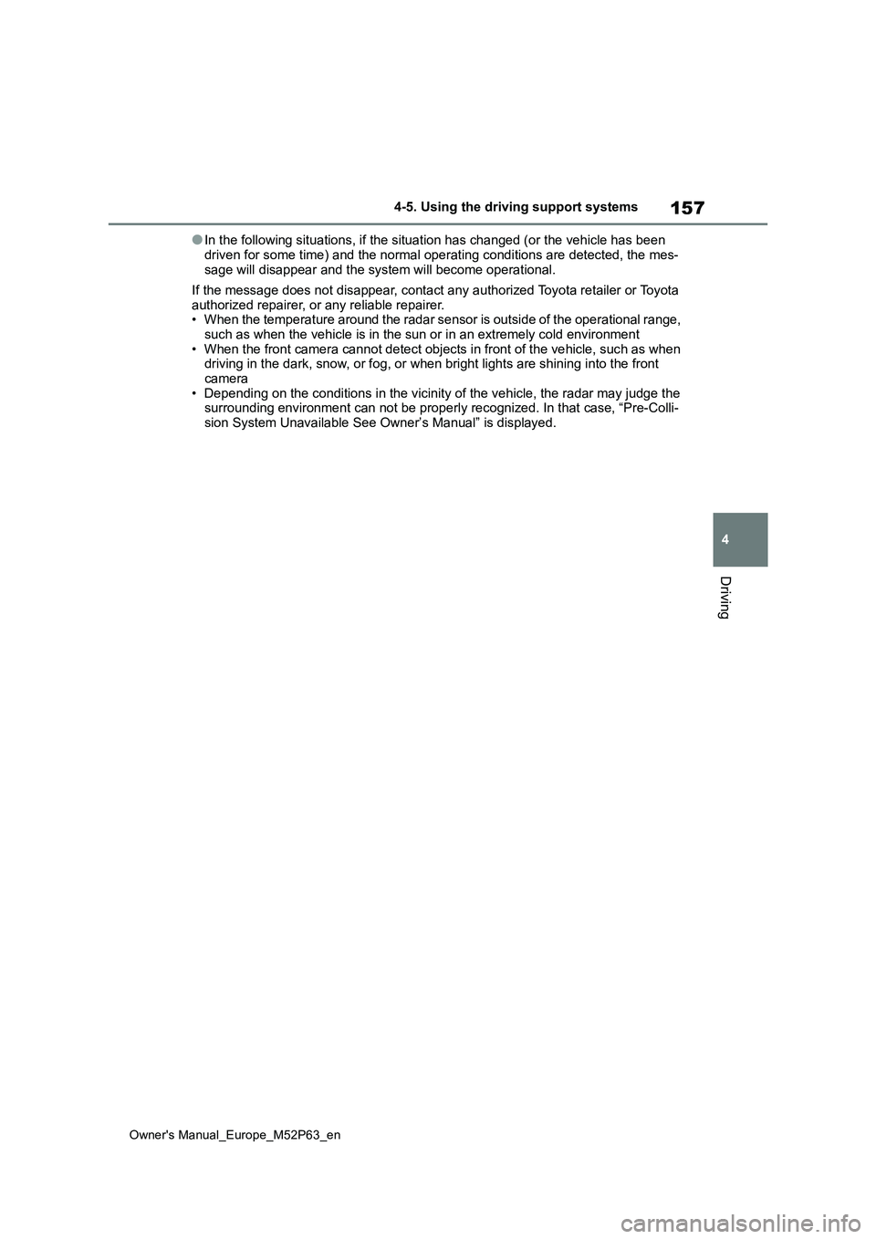 TOYOTA GR YARIS 2022 Owners Manual 157
4
Owner's Manual_Europe_M52P63_en
4-5. Using the driving support systems
Driving
●In the following situations, if the situation has changed (or the vehicle has been
driven for some time) a TOYOTA GR YARIS 2022 Owners Manual 157
4
Owner's Manual_Europe_M52P63_en
4-5. Using the driving support systems
Driving
●In the following situations, if the situation has changed (or the vehicle has been
driven for some time) a