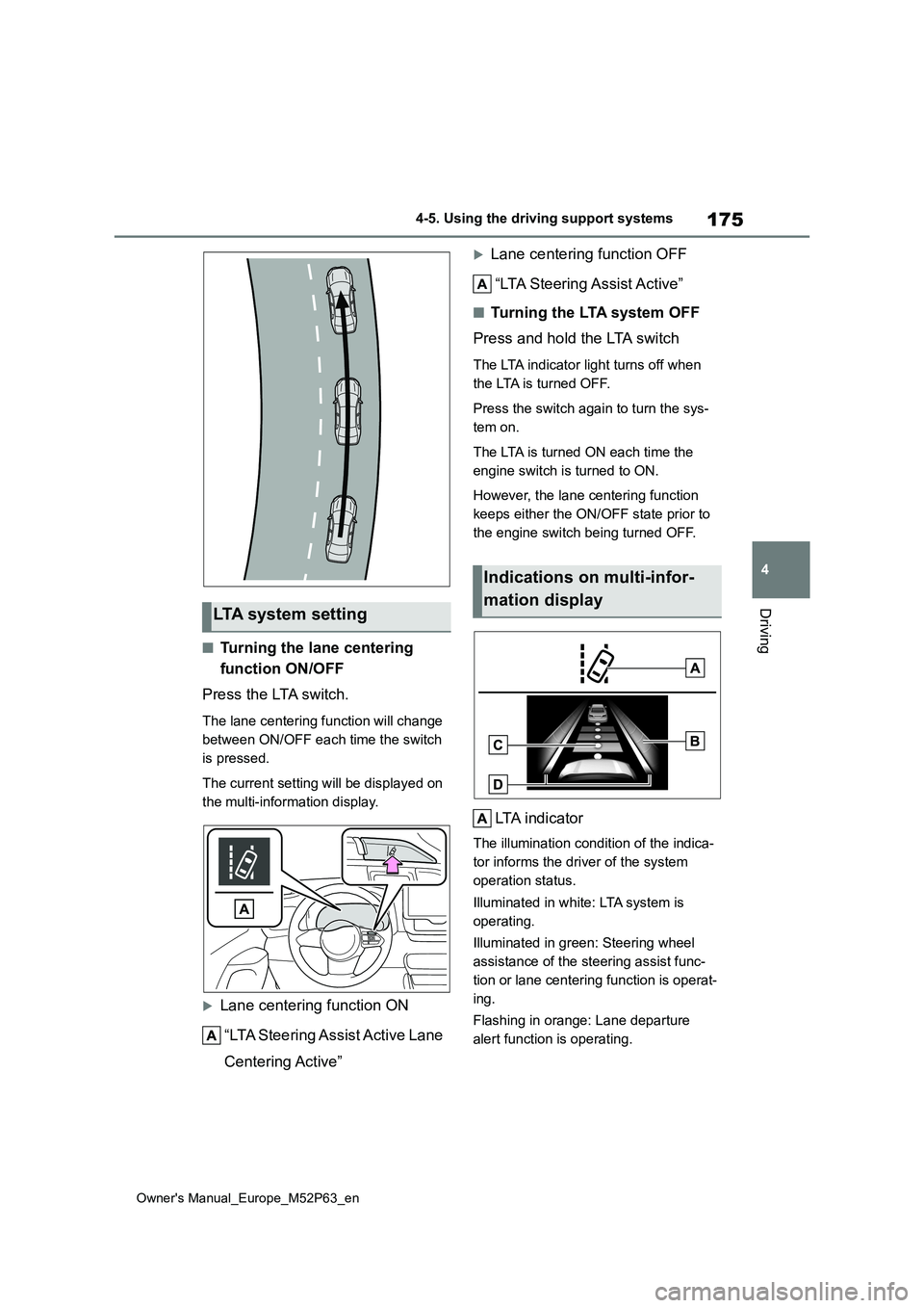 TOYOTA GR YARIS 2022 Owners Manual 175
4
Owner's Manual_Europe_M52P63_en
4-5. Using the driving support systems
Driving
■Turning the lane centering
function ON/OFF
Press the LTA switch.
The lane centering function will change TOYOTA GR YARIS 2022 Owners Manual 175
4
Owner's Manual_Europe_M52P63_en
4-5. Using the driving support systems
Driving
■Turning the lane centering
function ON/OFF
Press the LTA switch.
The lane centering function will change