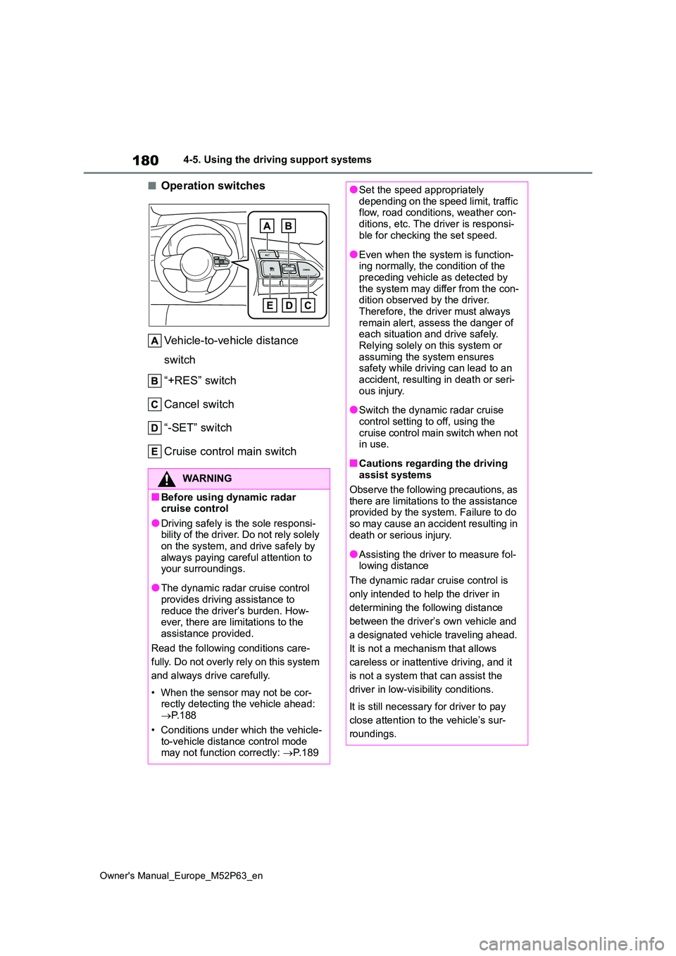 TOYOTA GR YARIS 2022 Owners Manual 180
Owner's Manual_Europe_M52P63_en
4-5. Using the driving support systems
■Operation switches
Vehicle-to-vehicle distance
switch
“+RES” switch
Cancel switch
“-SET” switch
Cruise co TOYOTA GR YARIS 2022 Owners Manual 180
Owner's Manual_Europe_M52P63_en
4-5. Using the driving support systems
■Operation switches
Vehicle-to-vehicle distance
switch
“+RES” switch
Cancel switch
“-SET” switch
Cruise co