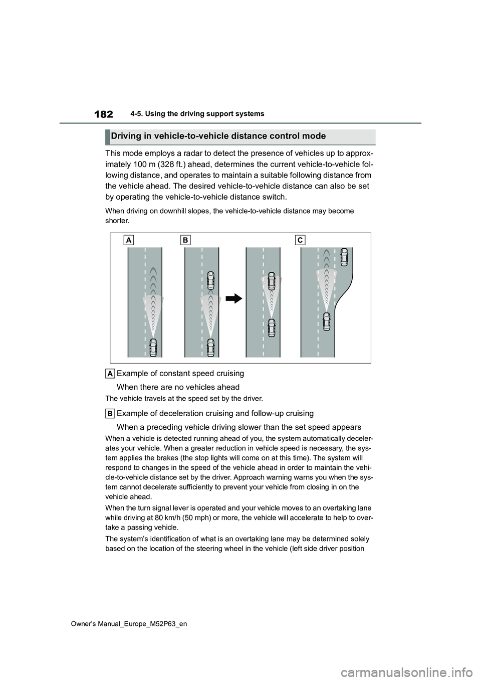 TOYOTA GR YARIS 2023  Owners Manual 182
Owner's Manual_Europe_M52P63_en
4-5. Using the driving support systems
This mode employs a radar to detect the presence of vehicles up to approx- 
imately 100 m (328 ft.) ahead, d etermines th