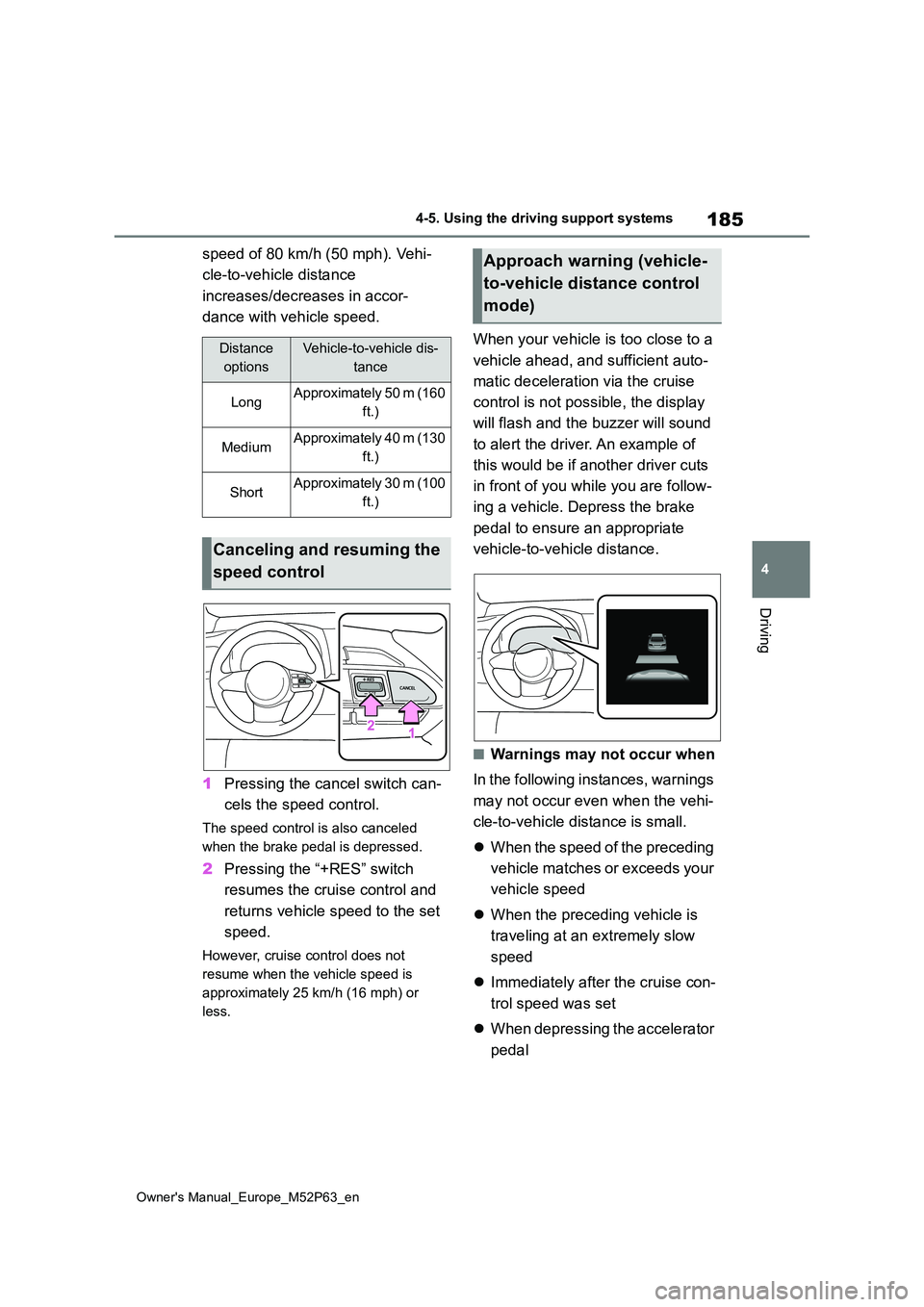 TOYOTA GR YARIS 2022 Owners Manual 185
4
Owner's Manual_Europe_M52P63_en
4-5. Using the driving support systems
Driving
speed of 80 km/h (50 mph). Vehi-
cle-to-vehicle distance
increases/decreases in accor-
dance with vehicle s TOYOTA GR YARIS 2022 Owners Manual 185
4
Owner's Manual_Europe_M52P63_en
4-5. Using the driving support systems
Driving
speed of 80 km/h (50 mph). Vehi-
cle-to-vehicle distance
increases/decreases in accor-
dance with vehicle s