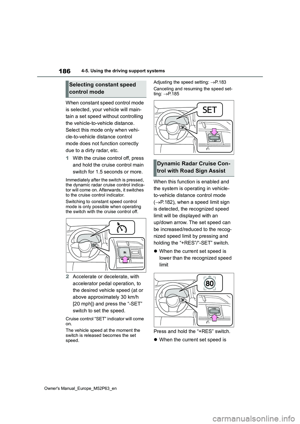 TOYOTA GR YARIS 2022 Owners Manual 186
Owner's Manual_Europe_M52P63_en
4-5. Using the driving support systems
When constant speed control mode
is selected, your vehicle will main-
tain a set speed without controlling
the vehic TOYOTA GR YARIS 2022 Owners Manual 186
Owner's Manual_Europe_M52P63_en
4-5. Using the driving support systems
When constant speed control mode
is selected, your vehicle will main-
tain a set speed without controlling
the vehic