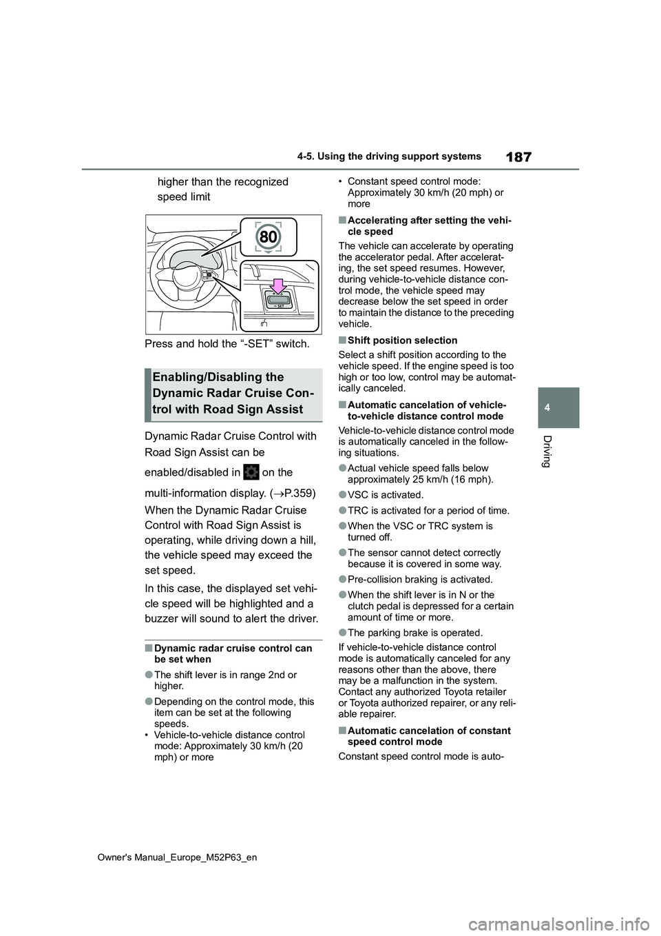 TOYOTA GR YARIS 2022 Owners Manual 187
4
Owner's Manual_Europe_M52P63_en
4-5. Using the driving support systems
Driving
higher than the recognized
speed limit
Press and hold the “-SET” switch.
Dynamic Radar Cruise Control w TOYOTA GR YARIS 2022 Owners Manual 187
4
Owner's Manual_Europe_M52P63_en
4-5. Using the driving support systems
Driving
higher than the recognized
speed limit
Press and hold the “-SET” switch.
Dynamic Radar Cruise Control w