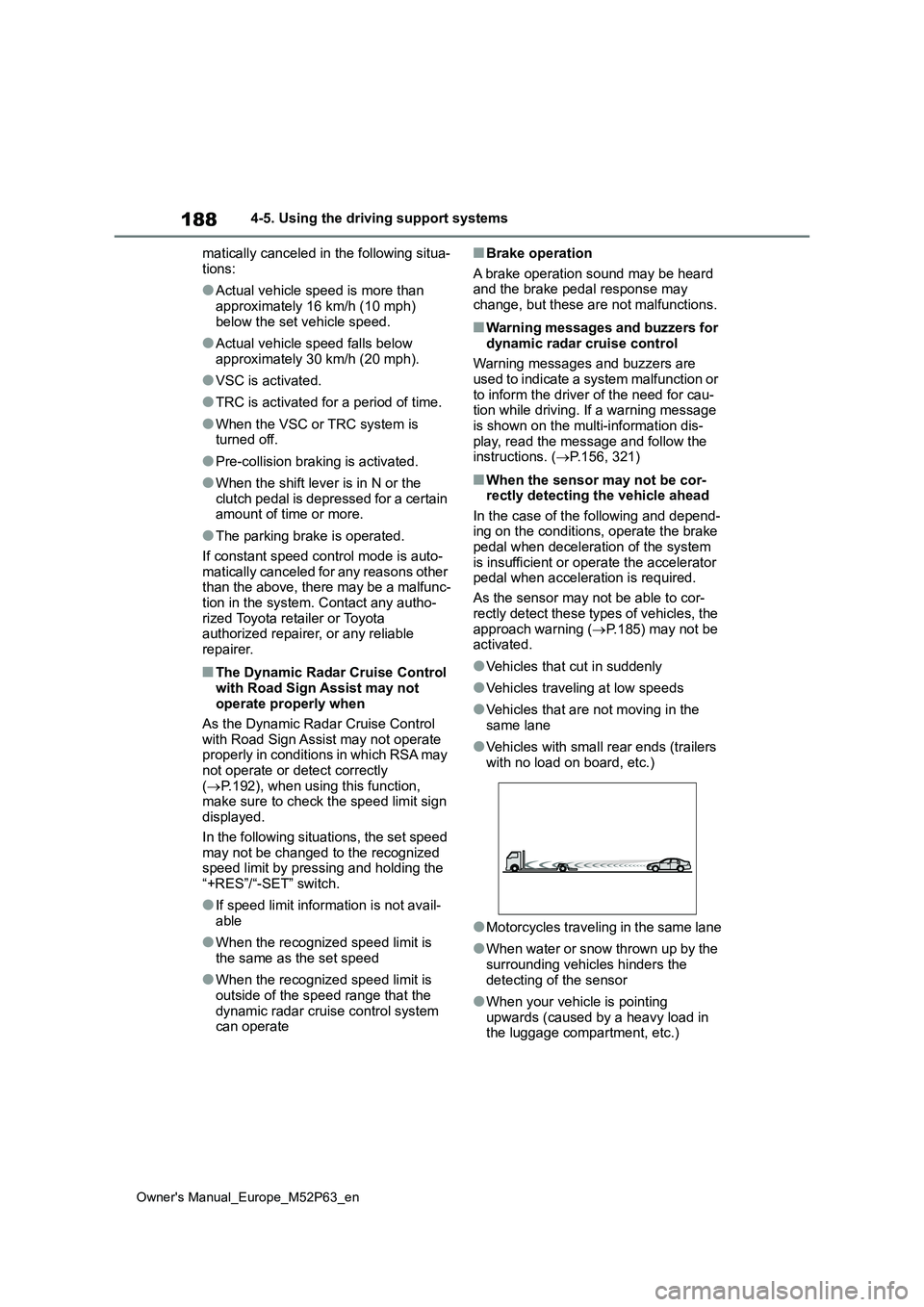 TOYOTA GR YARIS 2022 Owners Manual 188
Owner's Manual_Europe_M52P63_en
4-5. Using the driving support systems
matically canceled in the following situa-
tions:
●Actual vehicle speed is more than
approximately 16 km/h (10 mph) TOYOTA GR YARIS 2022 Owners Manual 188
Owner's Manual_Europe_M52P63_en
4-5. Using the driving support systems
matically canceled in the following situa-
tions:
●Actual vehicle speed is more than
approximately 16 km/h (10 mph)