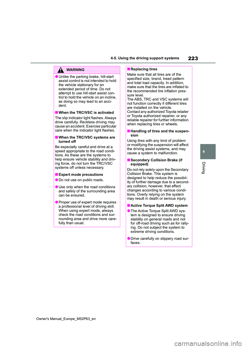 TOYOTA GR YARIS 2023  Owners Manual 223
4
Owner's Manual_Europe_M52P63_en
4-5. Using the driving support systems
Driving
WARNING
●Unlike the parking brake, hill-start  assist control is not intended to hold  
the vehicle stationar