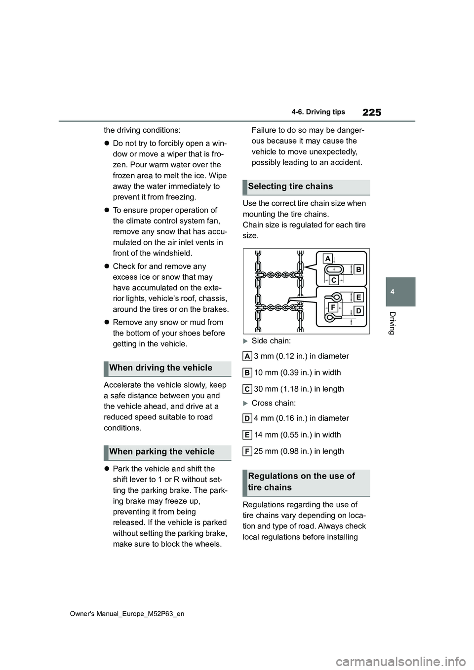 TOYOTA GR YARIS 2022  Owners Manual 225
4
Owner's Manual_Europe_M52P63_en
4-6. Driving tips
Driving
the driving conditions: 
 Do not try to forcibly open a win- 
dow or move a wiper that is fro- 
zen. Pour warm water over the  
f
