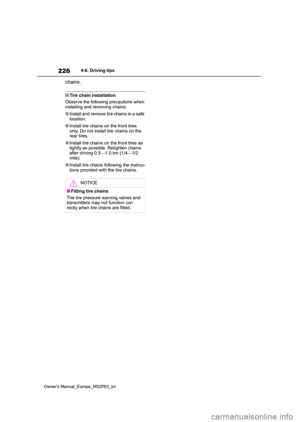 TOYOTA GR YARIS 2022  Owners Manual 226
Owner's Manual_Europe_M52P63_en
4-6. Driving tips
chains.
■Tire chain installation 
Observe the following precautions when  installing and removing chains:
●Install and remove tire chains 