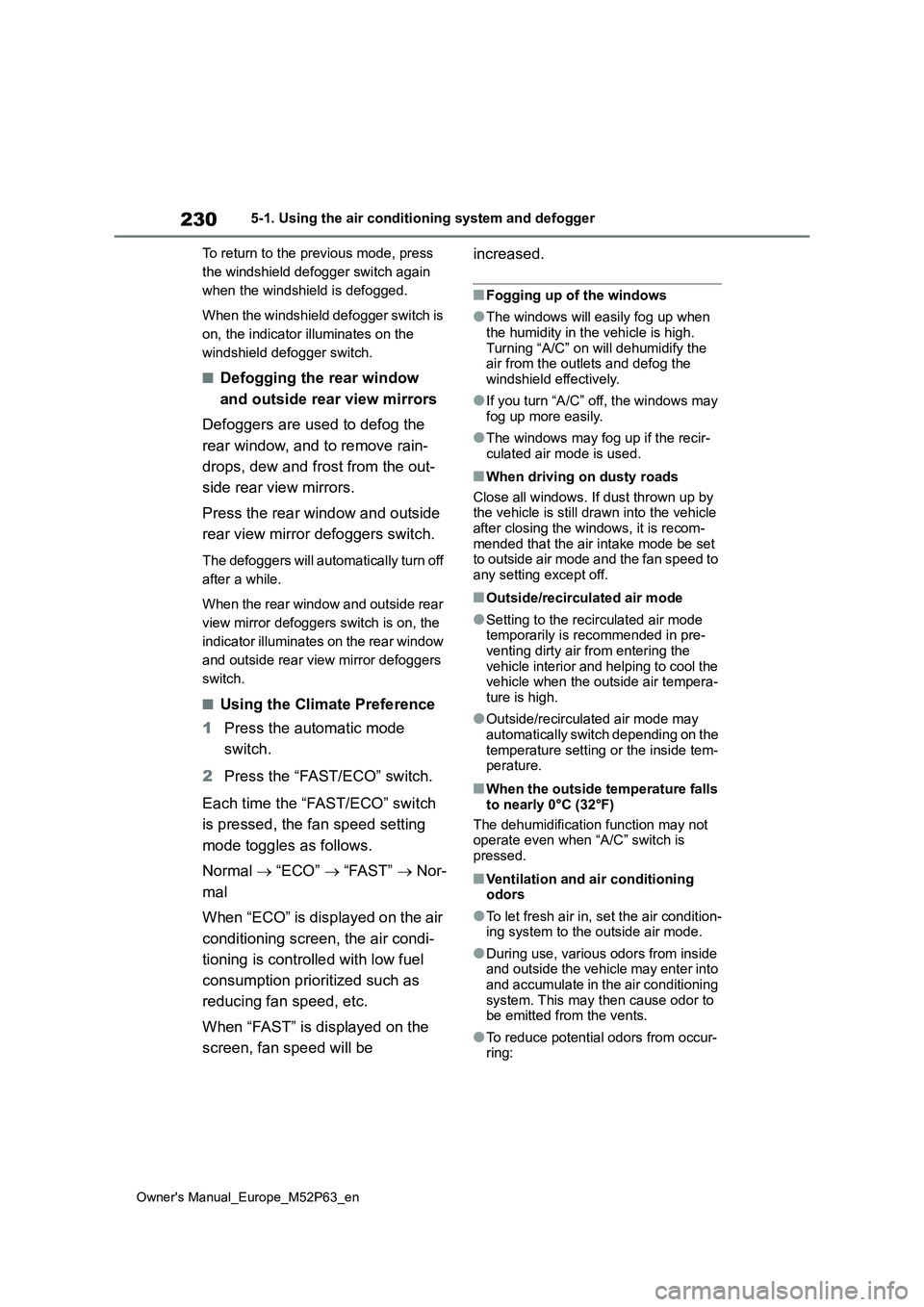 TOYOTA GR YARIS 2023  Owners Manual 230
Owner's Manual_Europe_M52P63_en
5-1. Using the air conditioning system and defogger 
To return to the previous mode, press  
the windshield defogger switch again 
when the windshield is defogg