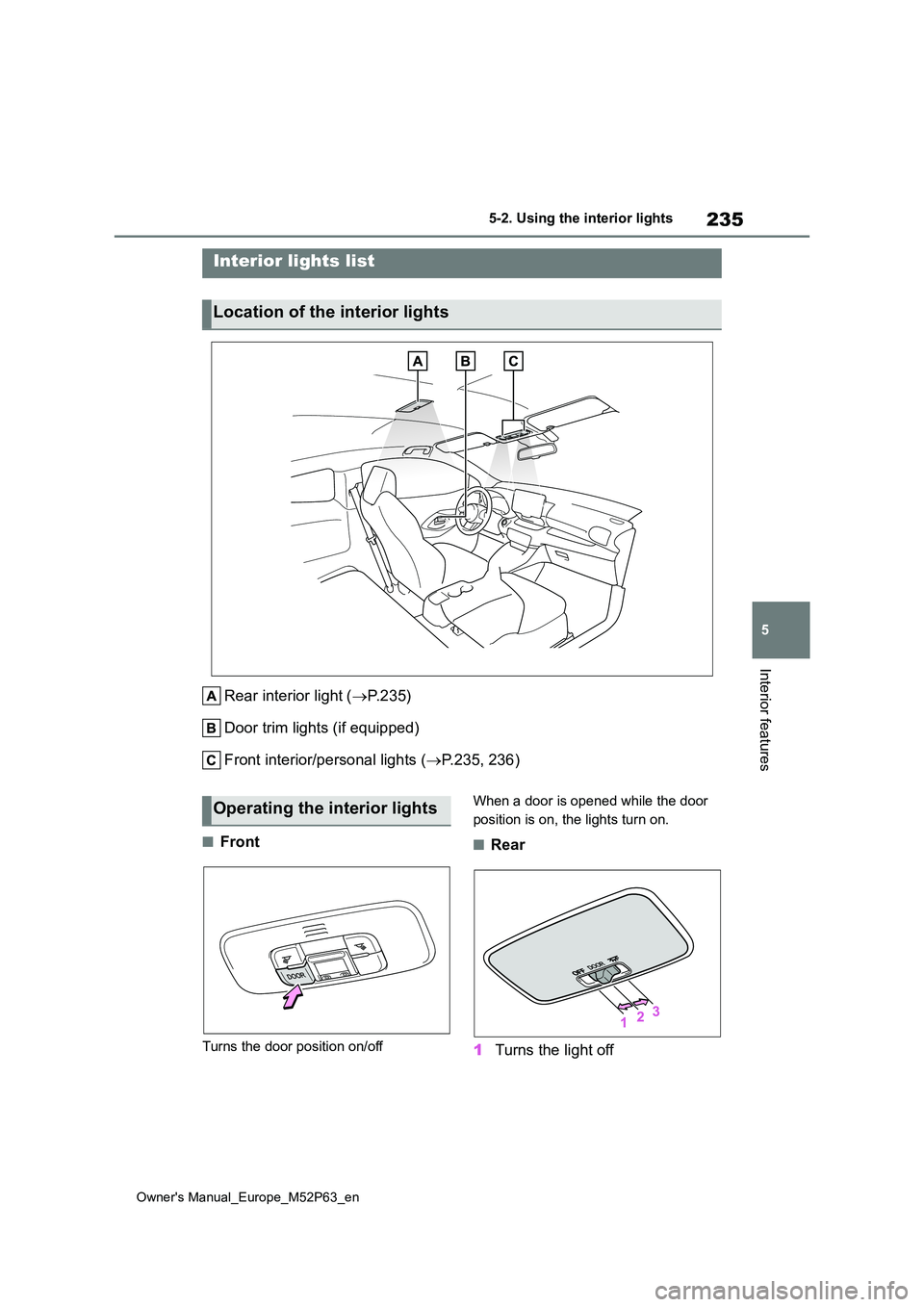 TOYOTA GR YARIS 2023  Owners Manual 235
5
Owner's Manual_Europe_M52P63_en
5-2. Using the interior lights
Interior features
5-2.Using the  interior lights
Rear interior light (P. 2 3 5 ) 
Door trim lights (if equipped) 
Front inte