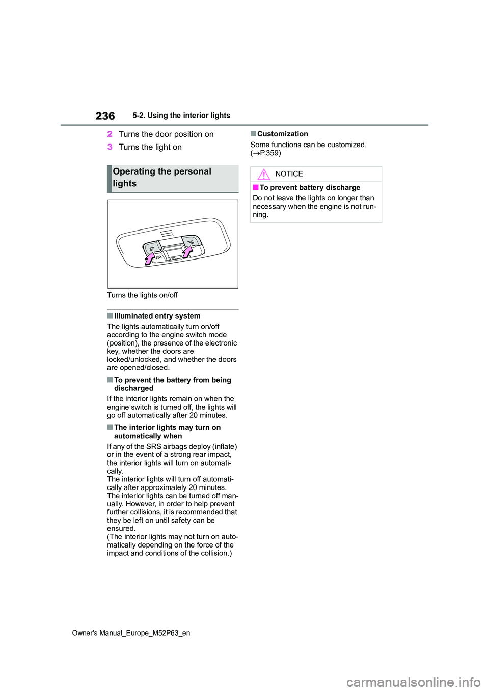 TOYOTA GR YARIS 2023  Owners Manual 236
Owner's Manual_Europe_M52P63_en
5-2. Using the interior lights
2Turns the door position on 
3 Turns the light on
Turns the lights on/off
■Illuminated entry system 
The lights automatically t