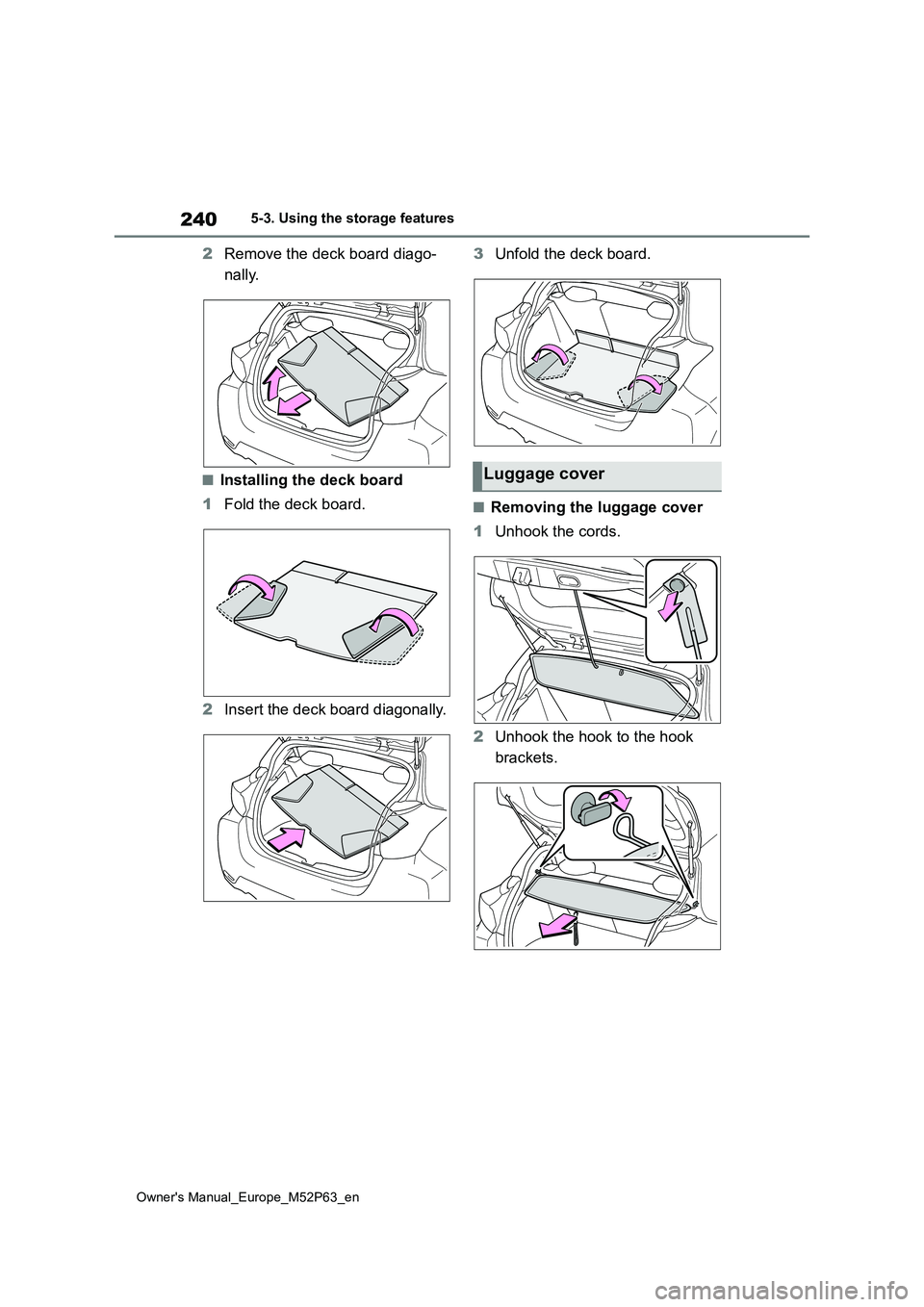 TOYOTA GR YARIS 2022  Owners Manual 240
Owner's Manual_Europe_M52P63_en
5-3. Using the storage features
2Remove the deck board diago- 
nally.
■Installing the deck board 
1 Fold the deck board. 
2 Insert the deck board diagonally. 