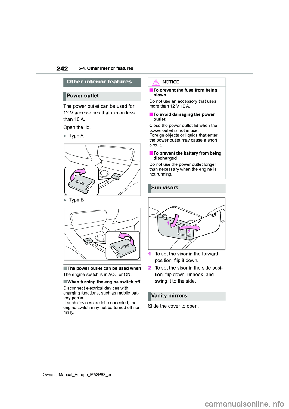 TOYOTA GR YARIS 2022  Owners Manual 242
Owner's Manual_Europe_M52P63_en
5-4. Other interior features
5-4.Other interior features
The power outlet can be used for  
12 V accessories that run on less  
than 10 A. 
Open the lid.
Typ