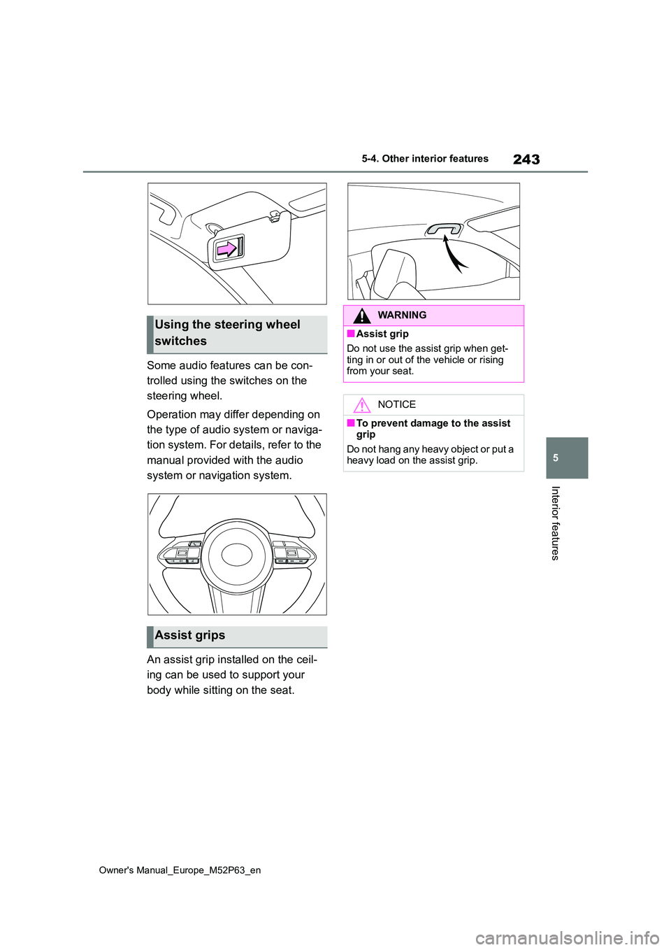 TOYOTA GR YARIS 2022  Owners Manual 243
5
Owner's Manual_Europe_M52P63_en
5-4. Other interior features
Interior features
Some audio features can be con- 
trolled using the switches on the  
steering wheel. 
Operation may differ depe