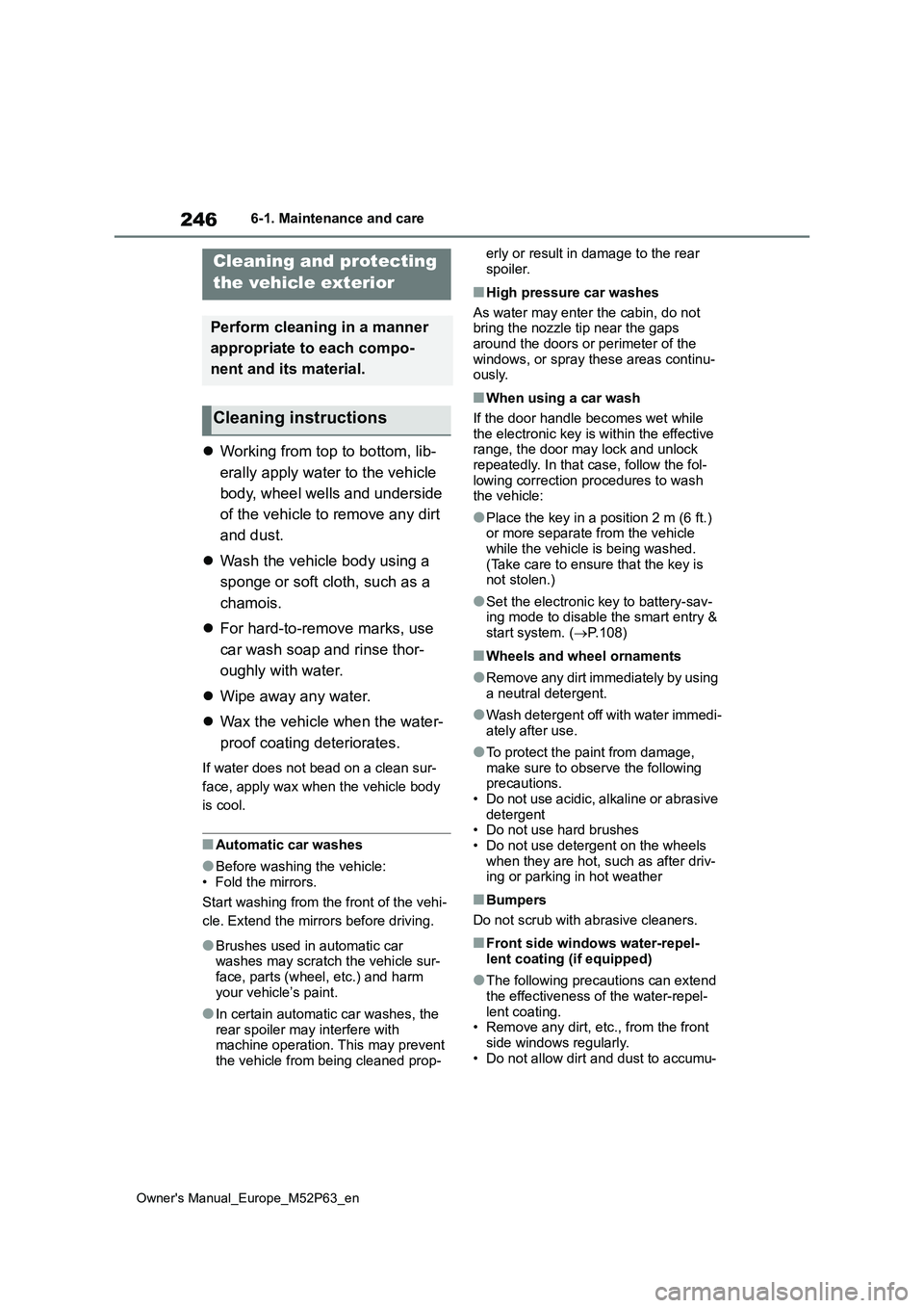 TOYOTA GR YARIS 2022  Owners Manual 246
Owner's Manual_Europe_M52P63_en
6-1. Maintenance and care
6-1.Mainte nance  a nd care
Working from top to bottom, lib- 
erally apply water to the vehicle  
body, wheel wells and underside  