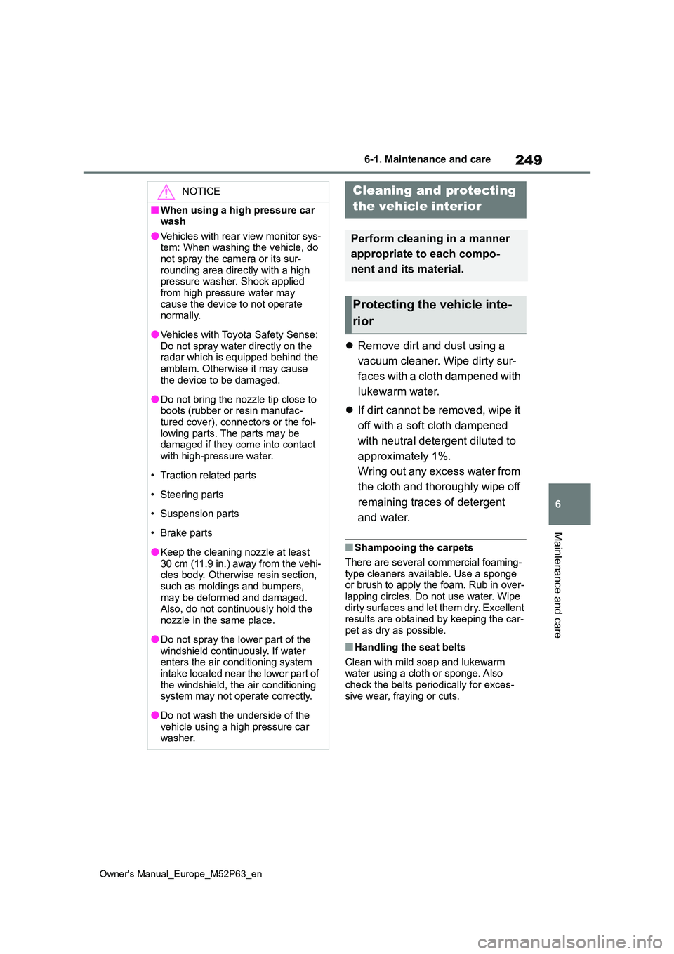 TOYOTA GR YARIS 2023 Owners Manual 249
6
Owner's Manual_Europe_M52P63_en
6-1. Maintenance and care
Maintenance and care
Remove dirt and dust using a
vacuum cleaner. Wipe dirty sur-
faces with a cloth dampened with
lukewarm TOYOTA GR YARIS 2023 Owners Manual 249
6
Owner's Manual_Europe_M52P63_en
6-1. Maintenance and care
Maintenance and care
Remove dirt and dust using a
vacuum cleaner. Wipe dirty sur-
faces with a cloth dampened with
lukewarm