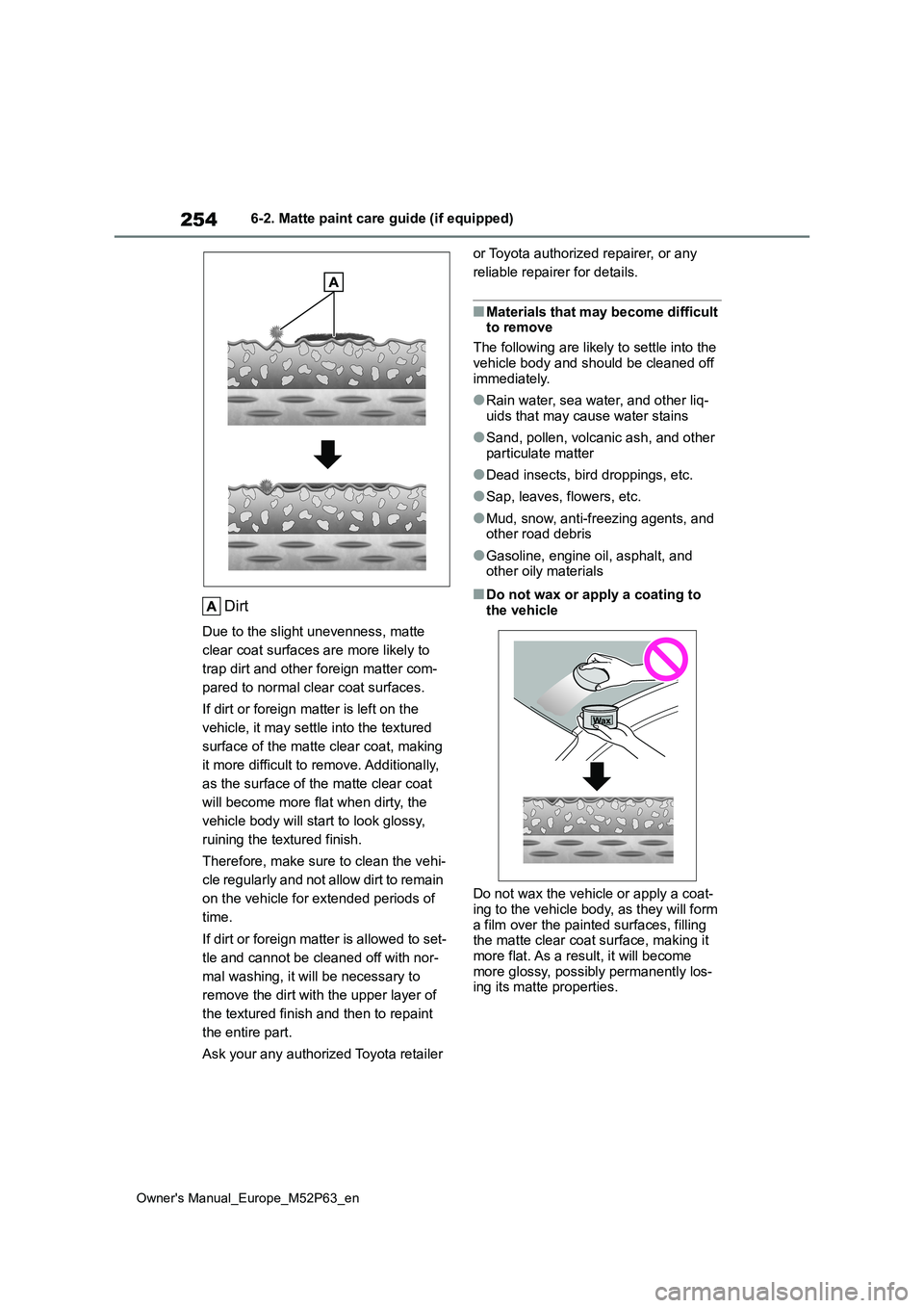 TOYOTA GR YARIS 2022 Owners Manual 254
Owner's Manual_Europe_M52P63_en
6-2. Matte paint care guide (if equipped)
Dirt
Due to the slight unevenness, matte
clear coat surfaces are more likely to
trap dirt and other foreign matter TOYOTA GR YARIS 2022 Owners Manual 254
Owner's Manual_Europe_M52P63_en
6-2. Matte paint care guide (if equipped)
Dirt
Due to the slight unevenness, matte
clear coat surfaces are more likely to
trap dirt and other foreign matter