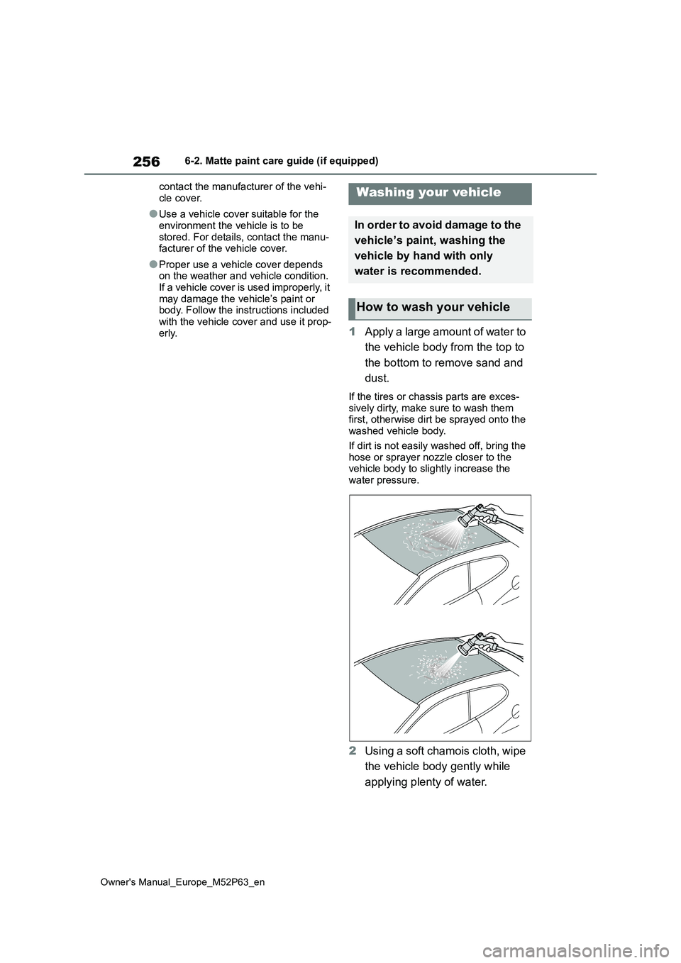TOYOTA GR YARIS 2022 Owners Manual 256
Owner's Manual_Europe_M52P63_en
6-2. Matte paint care guide (if equipped)
contact the manufacturer of the vehi-
cle cover.
●Use a vehicle cover suitable for the
environment the vehicle is TOYOTA GR YARIS 2022 Owners Manual 256
Owner's Manual_Europe_M52P63_en
6-2. Matte paint care guide (if equipped)
contact the manufacturer of the vehi-
cle cover.
●Use a vehicle cover suitable for the
environment the vehicle is