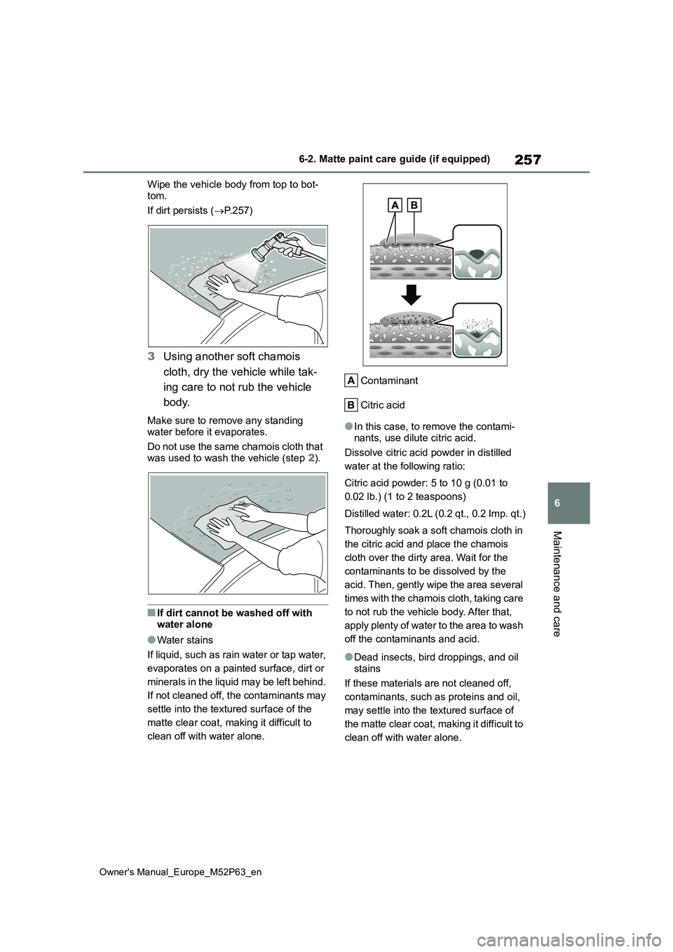 TOYOTA GR YARIS 2022 Owners Manual 257
6
Owner's Manual_Europe_M52P63_en
6-2. Matte paint care guide (if equipped)
Maintenance and care
Wipe the vehicle body from top to bot-
tom.
If dirt persists ( P.257)
3Using another soft TOYOTA GR YARIS 2022 Owners Manual 257
6
Owner's Manual_Europe_M52P63_en
6-2. Matte paint care guide (if equipped)
Maintenance and care
Wipe the vehicle body from top to bot-
tom.
If dirt persists ( P.257)
3Using another soft